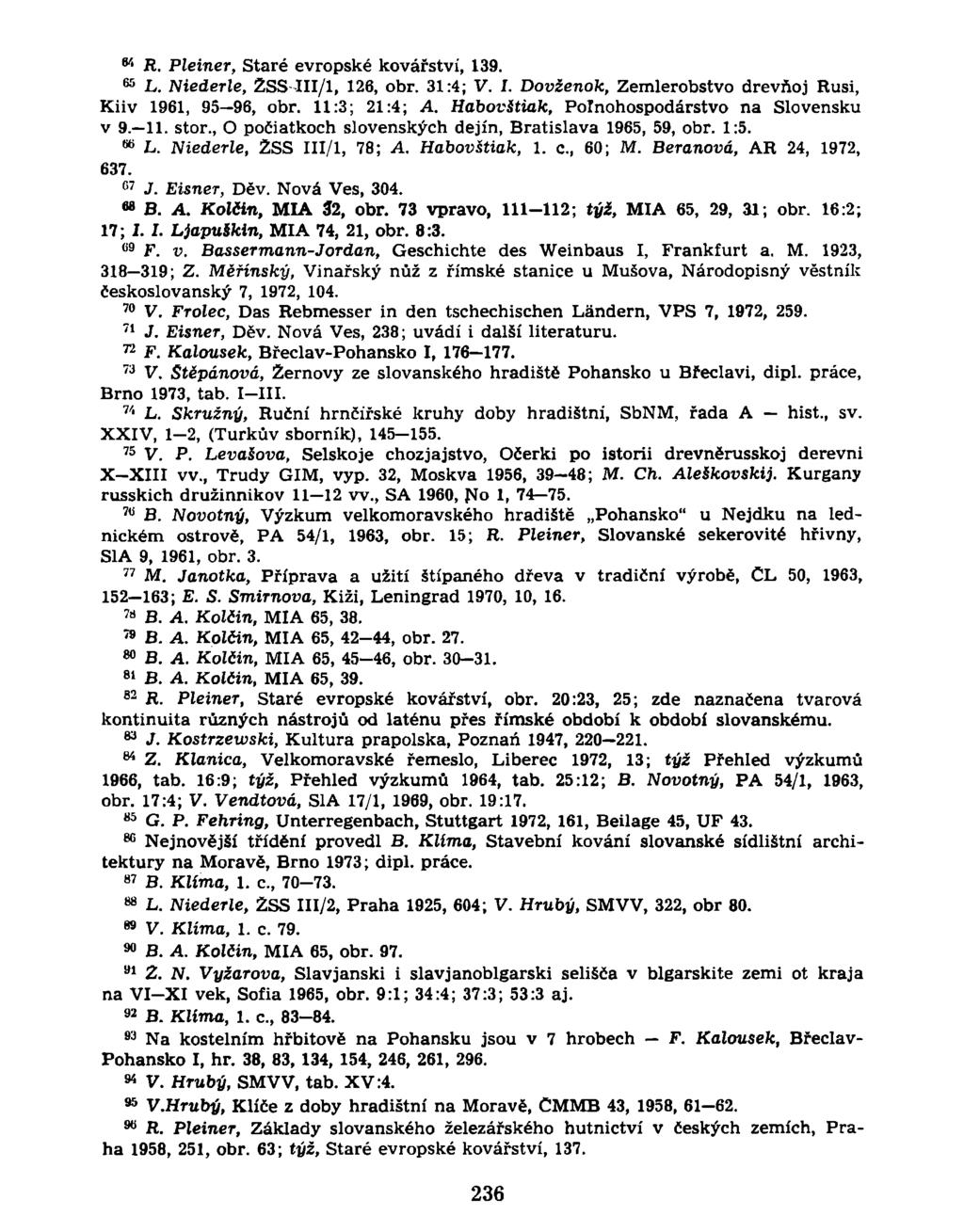 M R. Pleiner, Staré evropské kovářství, 139. 65 L. Niederle, ZSS III/l, 126, obr. 31:4; V. I. Dovženok, Zemlerobstvo drevňoj Rusi, Kiiv 1961, 95 96, obr. 11:3; 21:4; A.