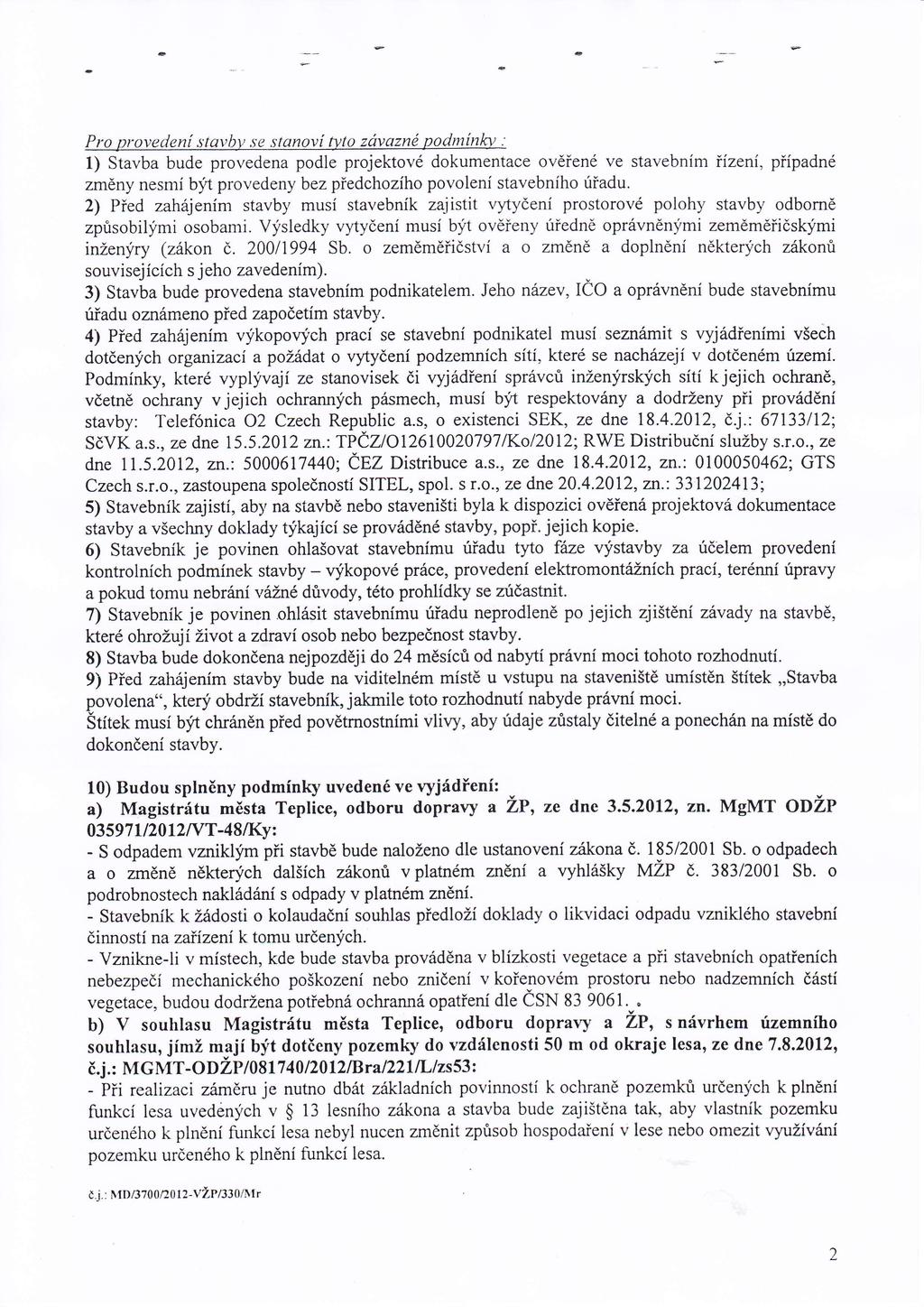 Pro proveden stavbv,se stanov t:lto zvazné podnlnlq, : 1) Stavba bude prol,edena podle projektové dokumentace ověřené ve stavebnm zeni,přpadné změny nesnr byt provedeny bez předchozho povolen