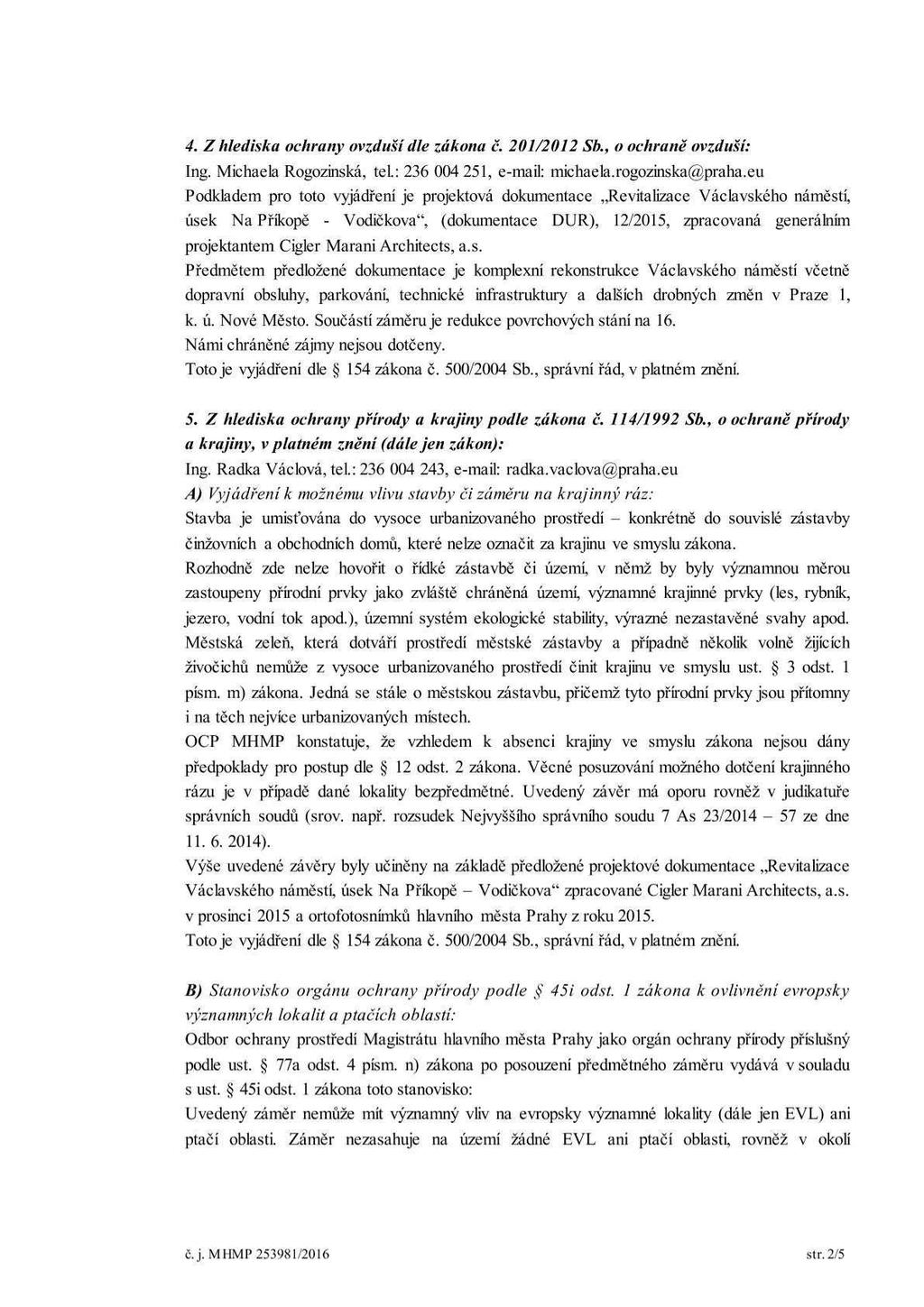 4. Z hlediska ochrany ovzduší dle zákona č. 201/2012 Sb., o ochraně ovzduší: lng. Michaela Rogozinská, tel: 236 004 251, e-mail: nnehaela.rog0zinska prahá.