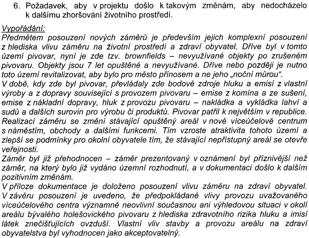 Dle provedených výpoètù a doloženého posouzení vlivu provozu zámìru na zdraví obyvatel (pøíloha è. 9 dokumentace) je realizace zámìru akceptovatelná. 6.