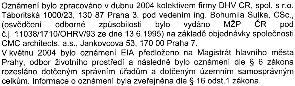 Kategorie II pøílohy è.1 zákona. Pøíslušným úøadem je Magistrát hlavního mìsta Prahy, odbor ochrany prostøedí. Oznámení bylo zpracováno v dubnu 2004 kolektivem firmy DHV CR, spol. s r.o. Táboritská 1000/23, 130 87 Praha 3, pod vedením ing.