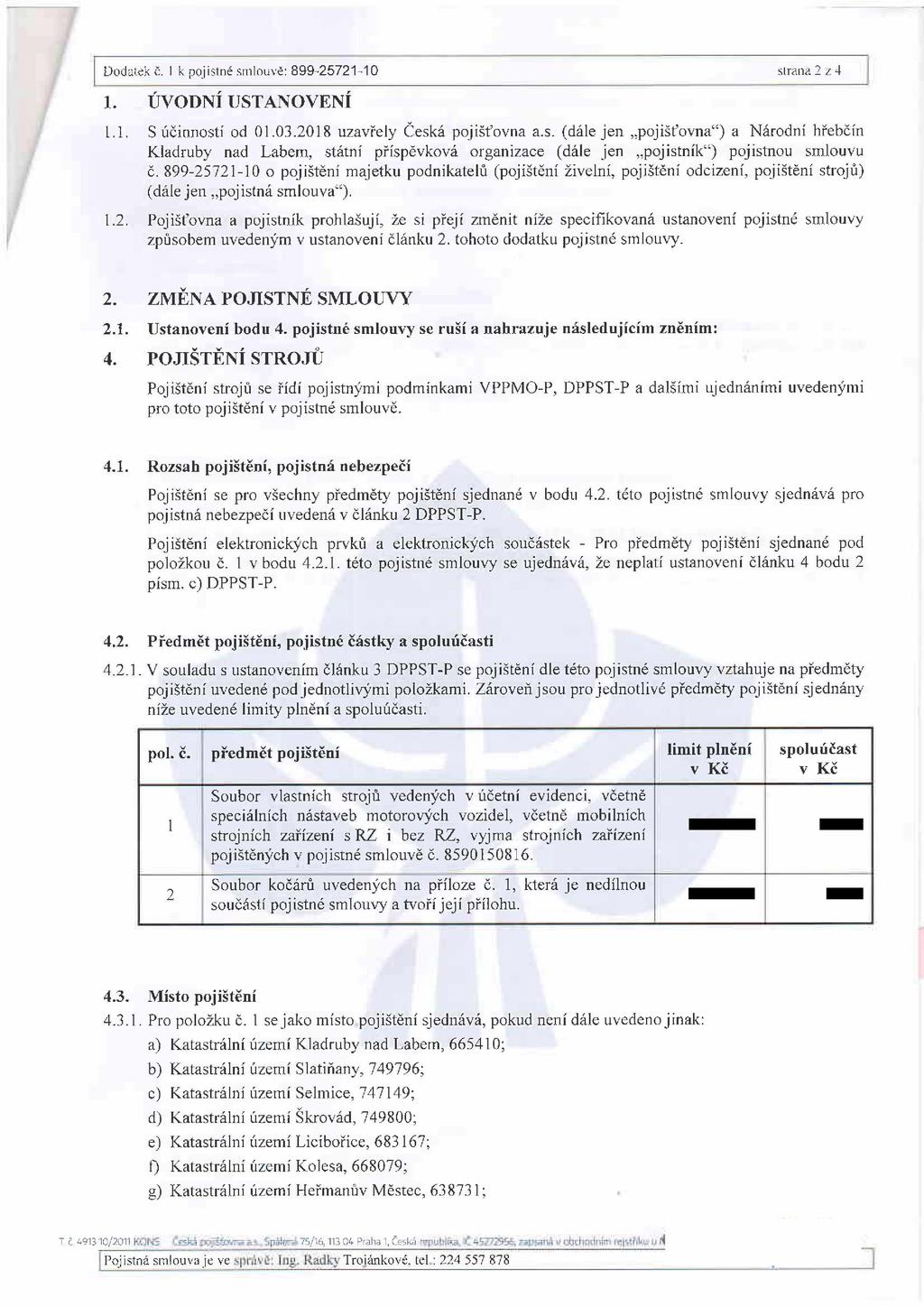 Dodatek, I k pojistné smlouvě: 899-25721-10 strana 2 / 4 1. ÚVODNÍ USTANOVENÍ L.l. S účinností od 01.03.2018 uzavřely Česká pojišťovna a.s. (dále jen pojišťovna11) a Národní hřebčín Kladruby nad Labem, státní příspěvková organizace (dále jen,,pojistník ) pojistnou smlouvu č.