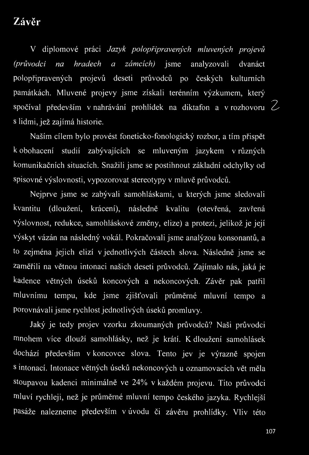 Naším cílem bylo provést foneticko-fonologický rozbor, a tím přispět k obohacení studií zabývajících se mluveným jazykem v různých komunikačních situacích.