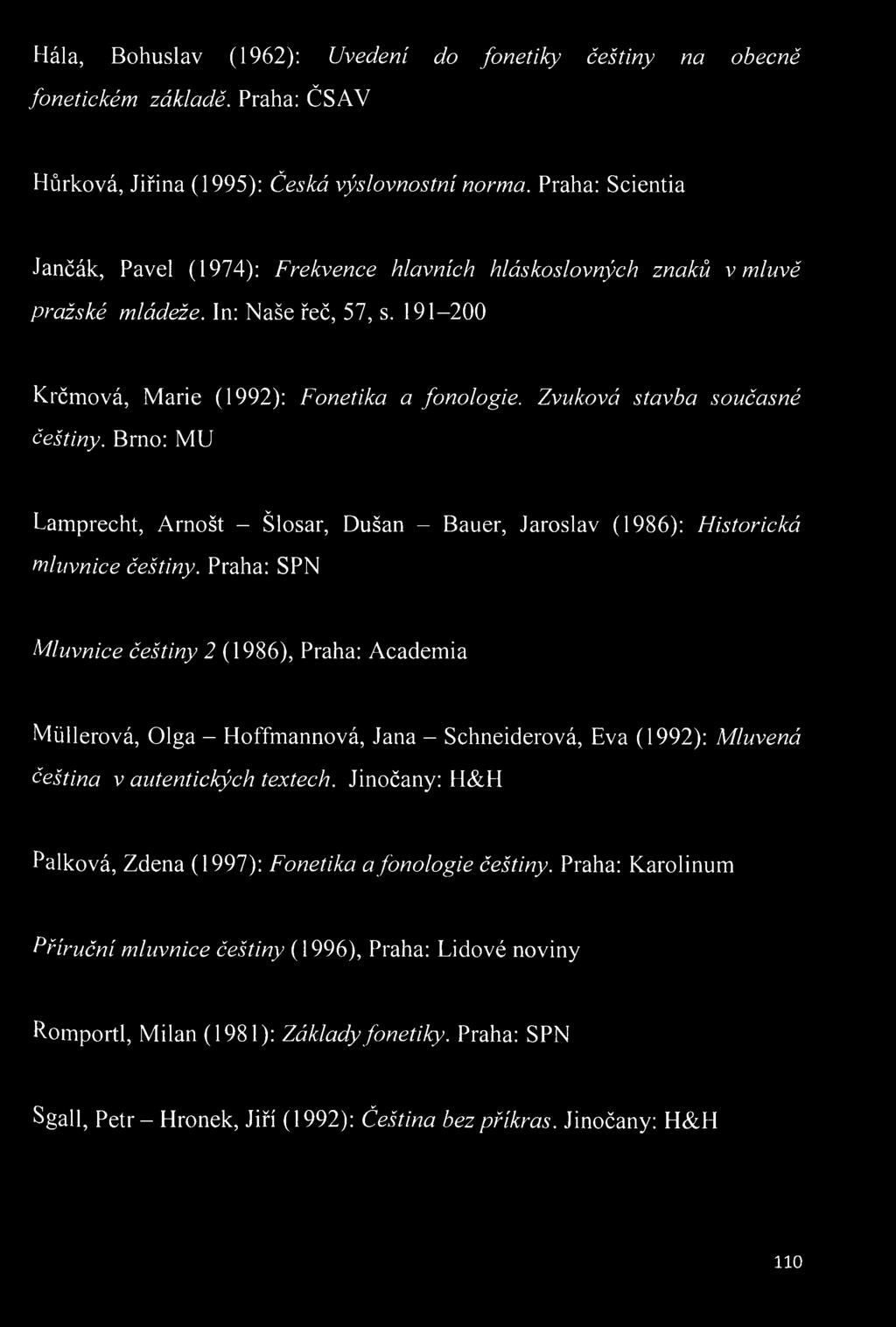 Zvuková stavba současné češtiny. Brno; MU Lamprecht, Arnošt - Šlosar, Dušan - Bauer, Jaroslav (1986); Historická mluvnice češtiny.