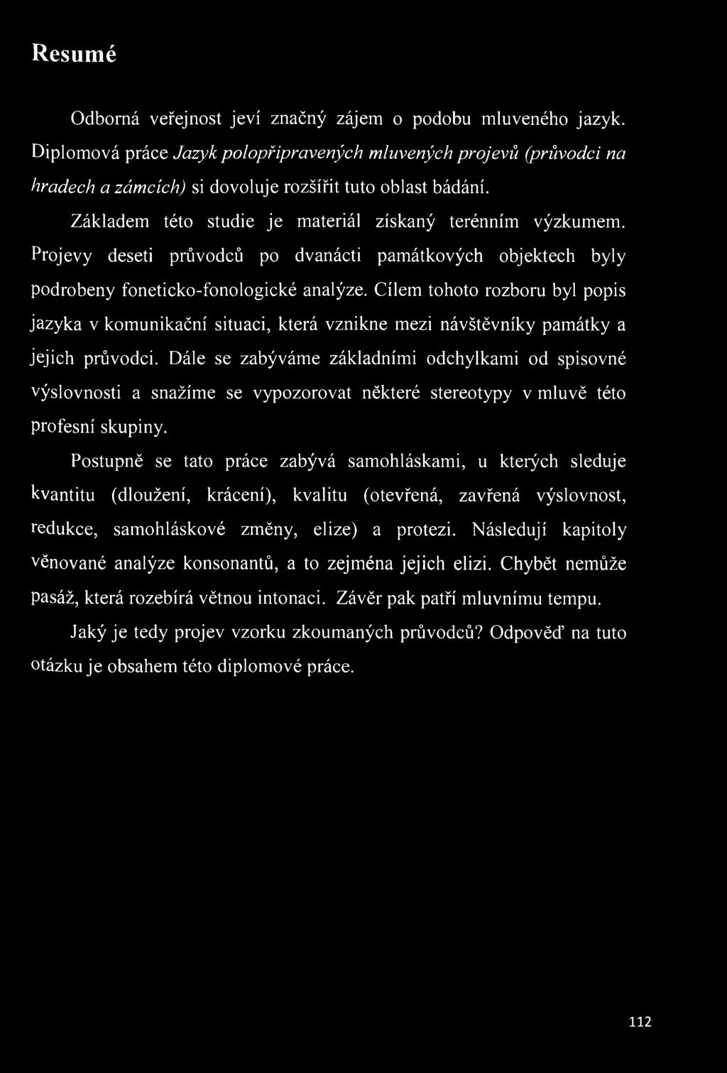 Dále se zabýváme základními odchylkami od spisovné výslovnosti a snažíme se vypozorovat některé stereotypy v mluvě této profesní skupiny.
