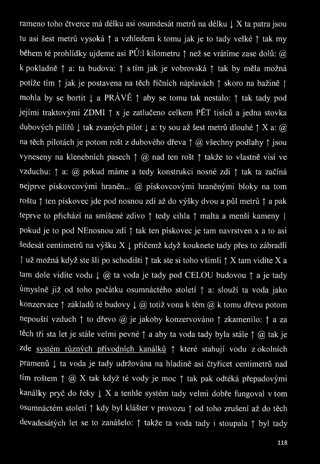 se tomu tak nestalo: tak tady pod jejími traktovými ZDMI x je zatlučeno celkem PĚT tisíců a jedna stovka dubových pilířů tak zvaných pilot a: ty sou až šest metrů dlouhé X a: @ na těch pilotách je