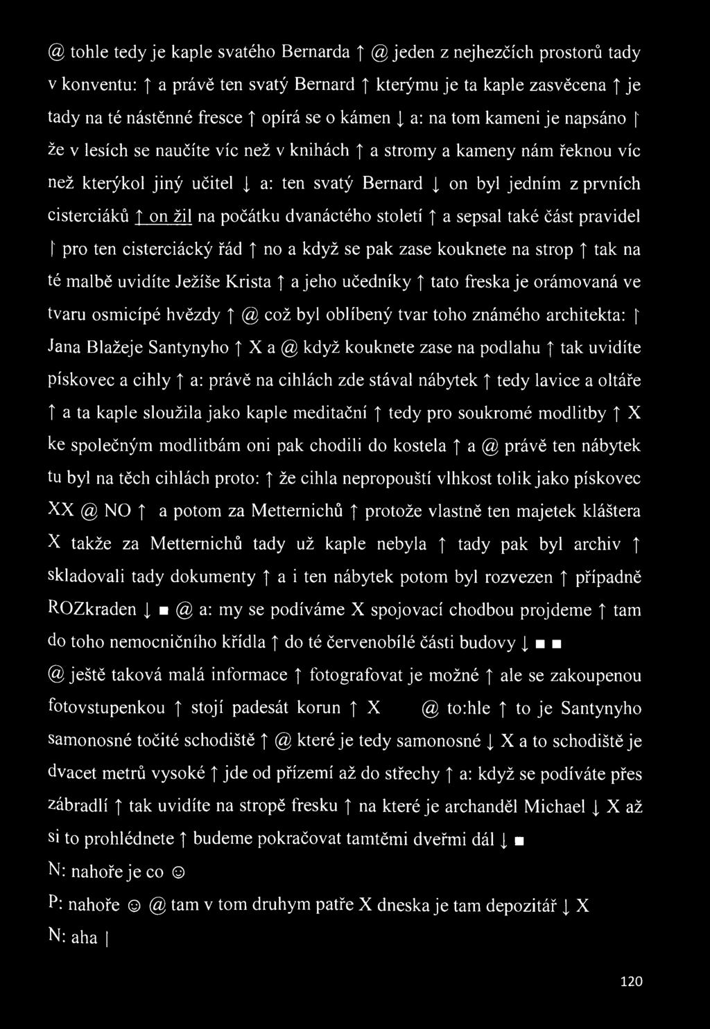 počátku dvanáctého století a sepsal také část pravidel ' pro ten cisterciácký řád no a když se pak zase kouknete na strop tak na té malbě uvidíte Ježíše Krista a jeho učedníky tato freska je