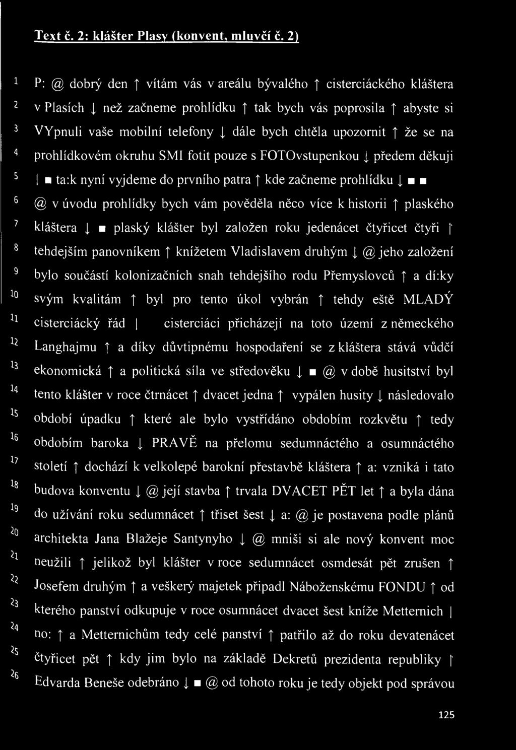 abyste si VYpnuli vaše mobilní telefony I dále bych chtěla upozornit že se na prohlídkovém okruhu SMI fotit pouze s FOTOvstupenkou J, předem děkuji ta:k nyní vyjdeme do prvního patra kde začneme