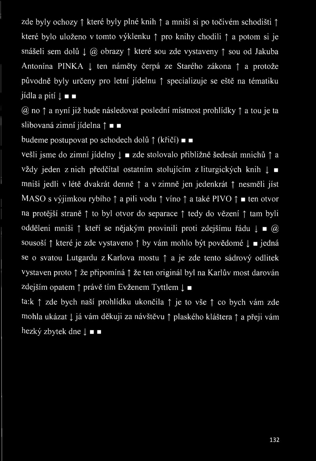 poslední místnost prohlídky a tou je ta slibovaná zimní jídelna t budeme postupovat po schodech dolů (křičí) vešli jsme do zimní jídelny zde stolovalo přibližně šedesát mnichů a vždy jeden z nich