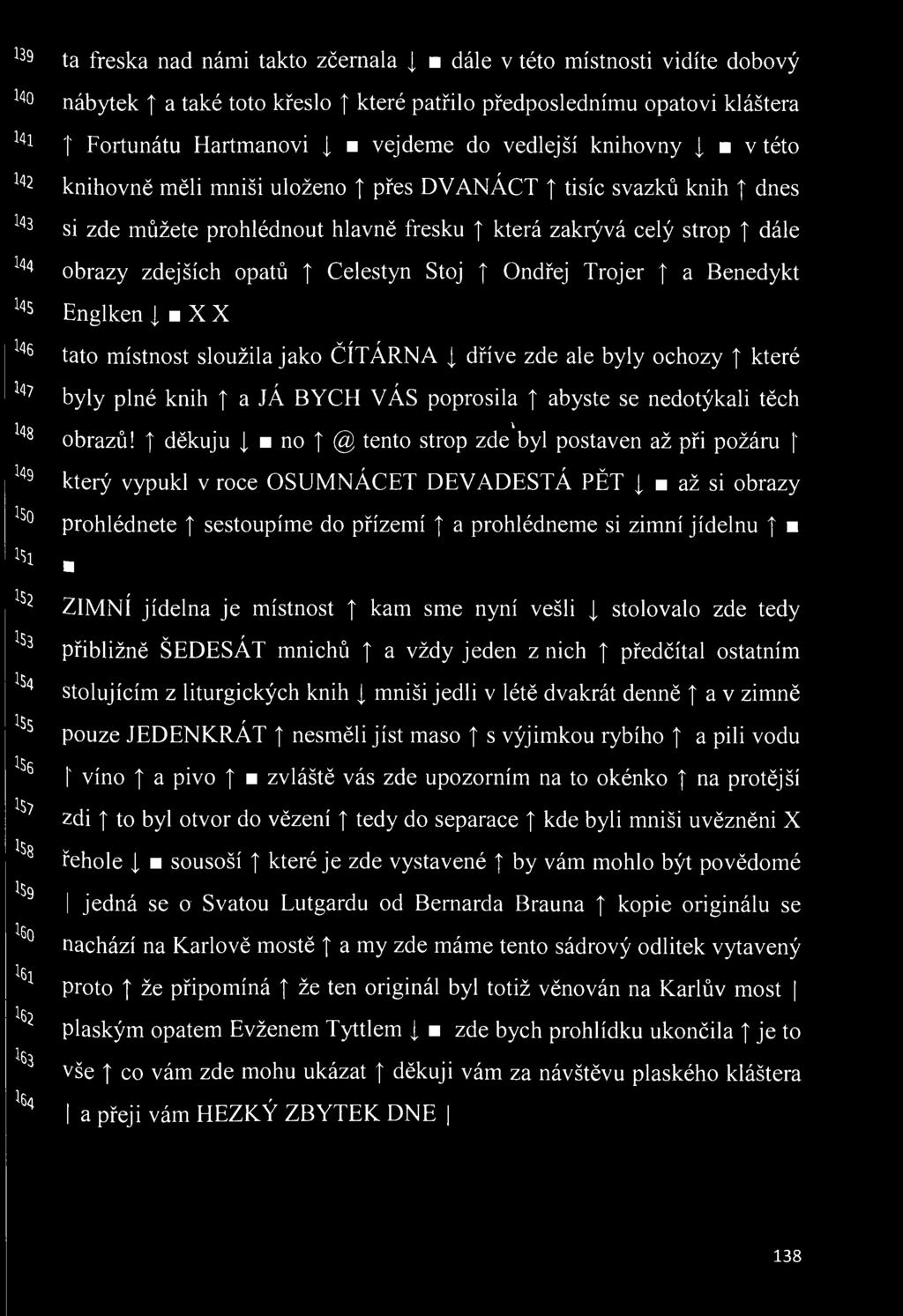 prohlédnout hlavně fresku která zakrývá celý strop dále obrazy zdejších opatů Celestyn Stoj f Ondřej Trojer a Benedykt Englken i X X v r r tato místnost sloužila jako CITARNA j dříve zde ale byly