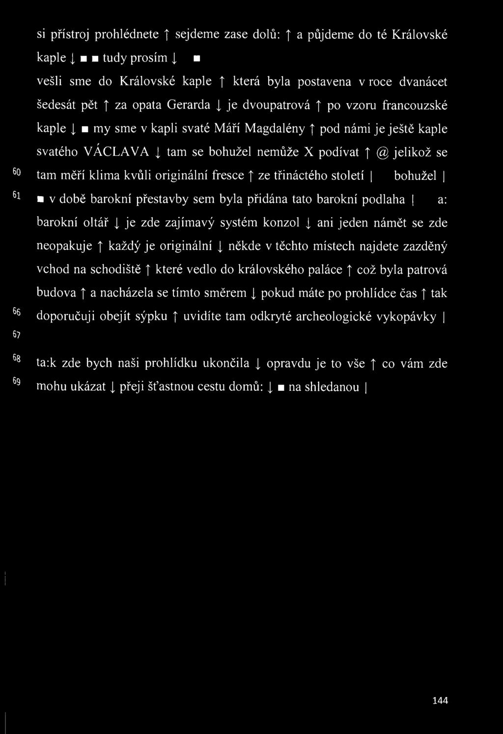 kvůli originální fresce f ze třináctého století bohužel v době barokní přestavby sem byla přidána tato barokní podlaha a: barokní oltář je zde zajímavý systém konzol ani jeden námět se zde neopakuje
