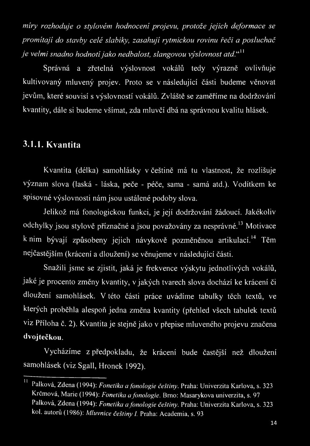 Jelikož má fonologickou funkci, je její dodržování žádoucí. Jakékoliv odchylky jsou stylově příznačné a jsou považovány za nesprávné.