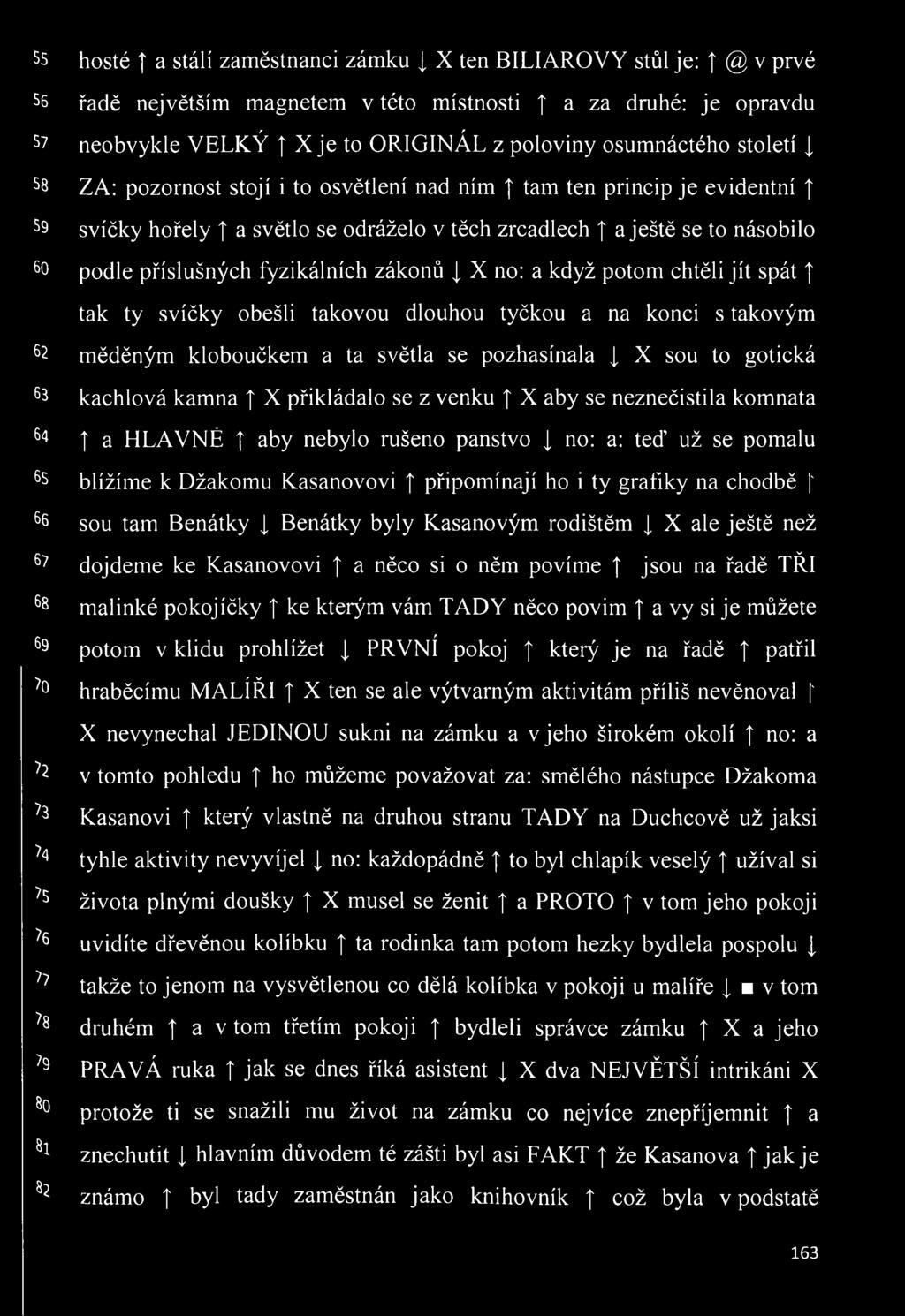 příslušných fyzikálních zákonů X no: a když potom chtěli jít spát tak ty svíčky obešli takovou dlouhou tyčkou a na konci s takovým měděným kloboučkem a ta světla se pozhasínala [ X sou to gotická