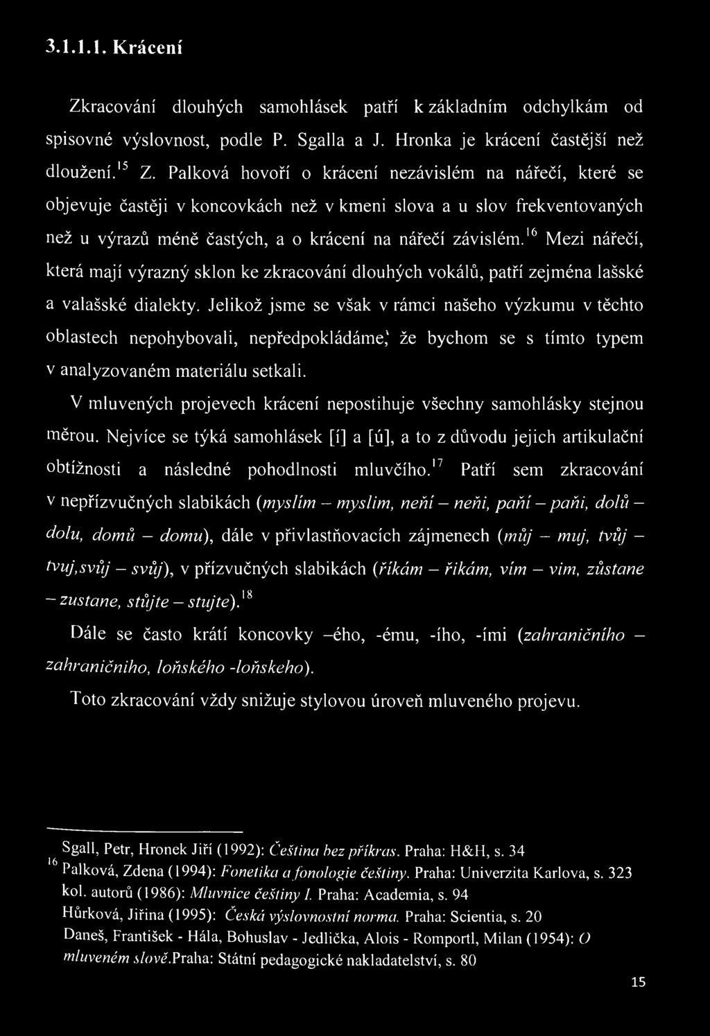 V mluvených projevech krácení nepostihuje všechny samohlásky stejnou měrou. Nejvíce se týká samohlásek [í] a [ú], a to z důvodu jejich artikulační obtížnosti a následné pohodlnosti mluvčího.