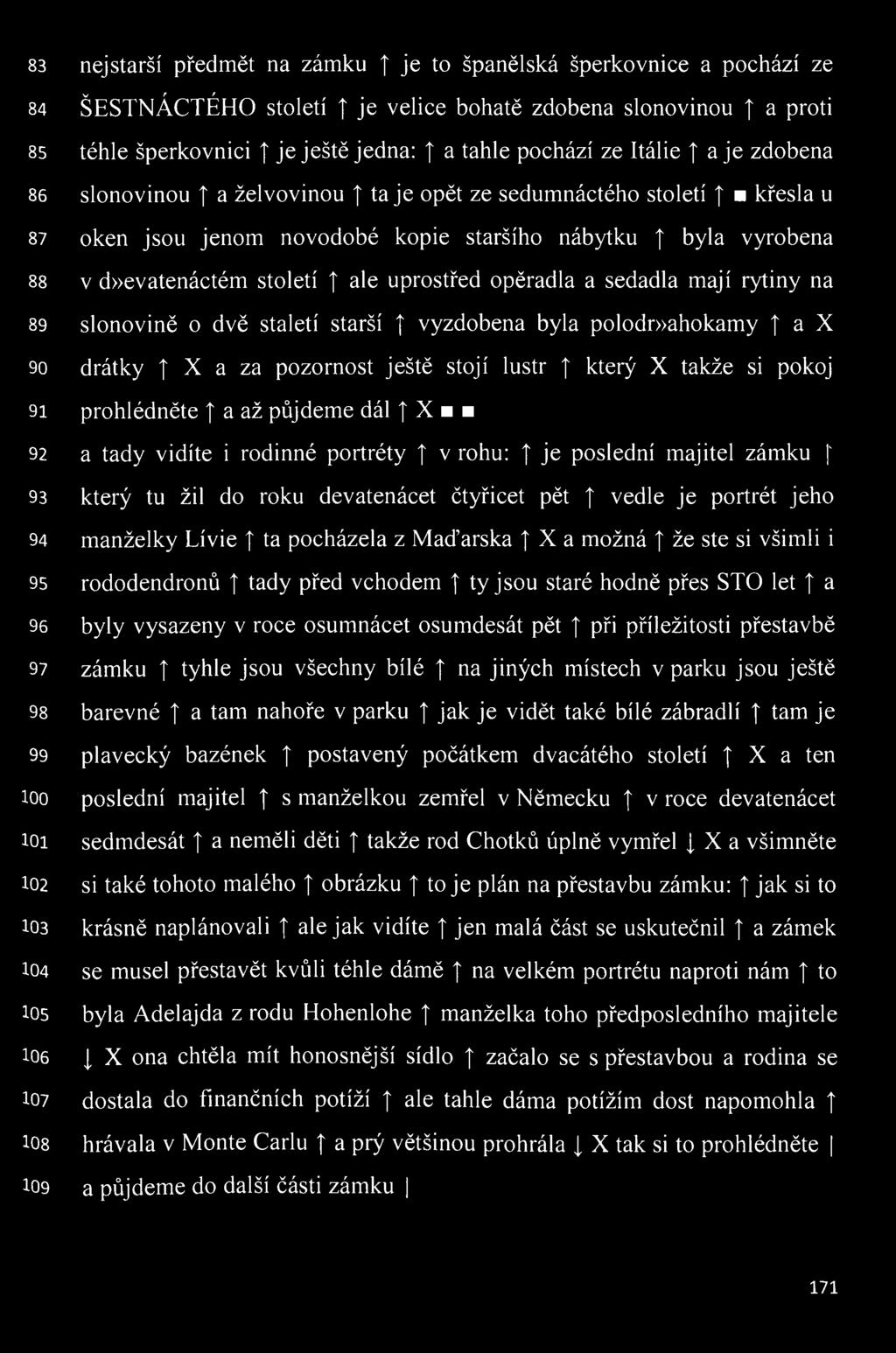 možná že ste si všimli i 95 rododendronů tady před vchodem t ty jsou staré hodně přes STO let a 96 byly vysazeny v roce osumnácet osumdesát pět při příležitosti přestavbě 97 zámku I tyhle jsou