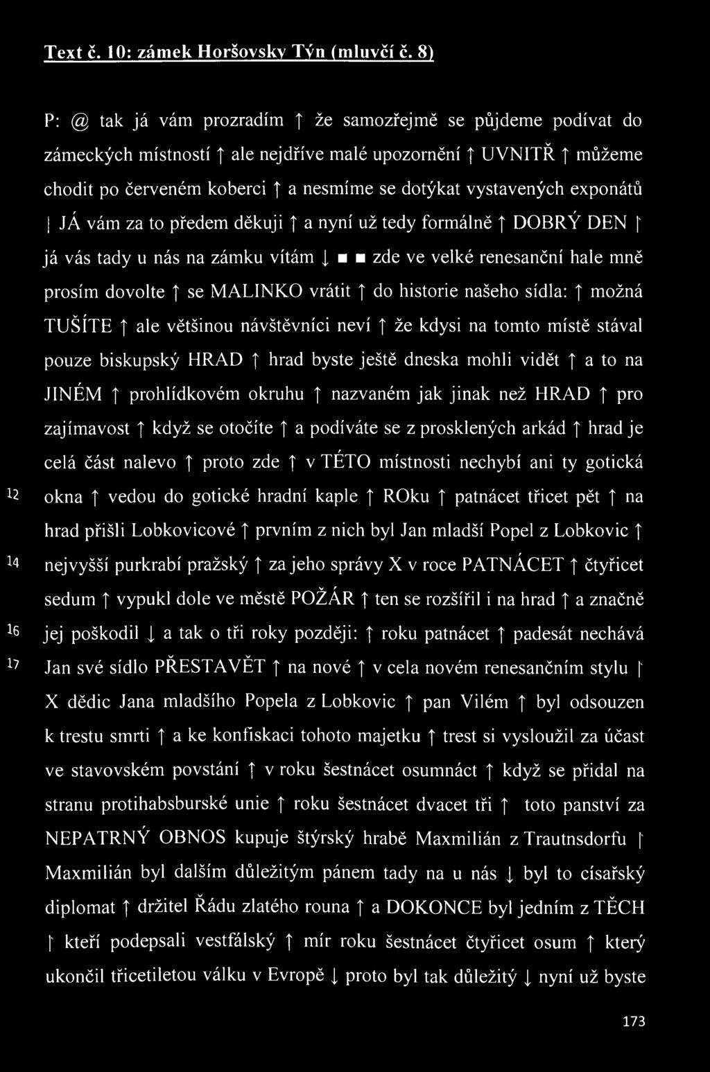exponátů JÁ vám za to předem děkuji t a nyní už tedy formálně DOBRÝ DEN ' já vás tady u nás na zámku vítám i zde ve velké renesanční hale mně prosím dovolte t se MALINKO vrátit do historie našeho