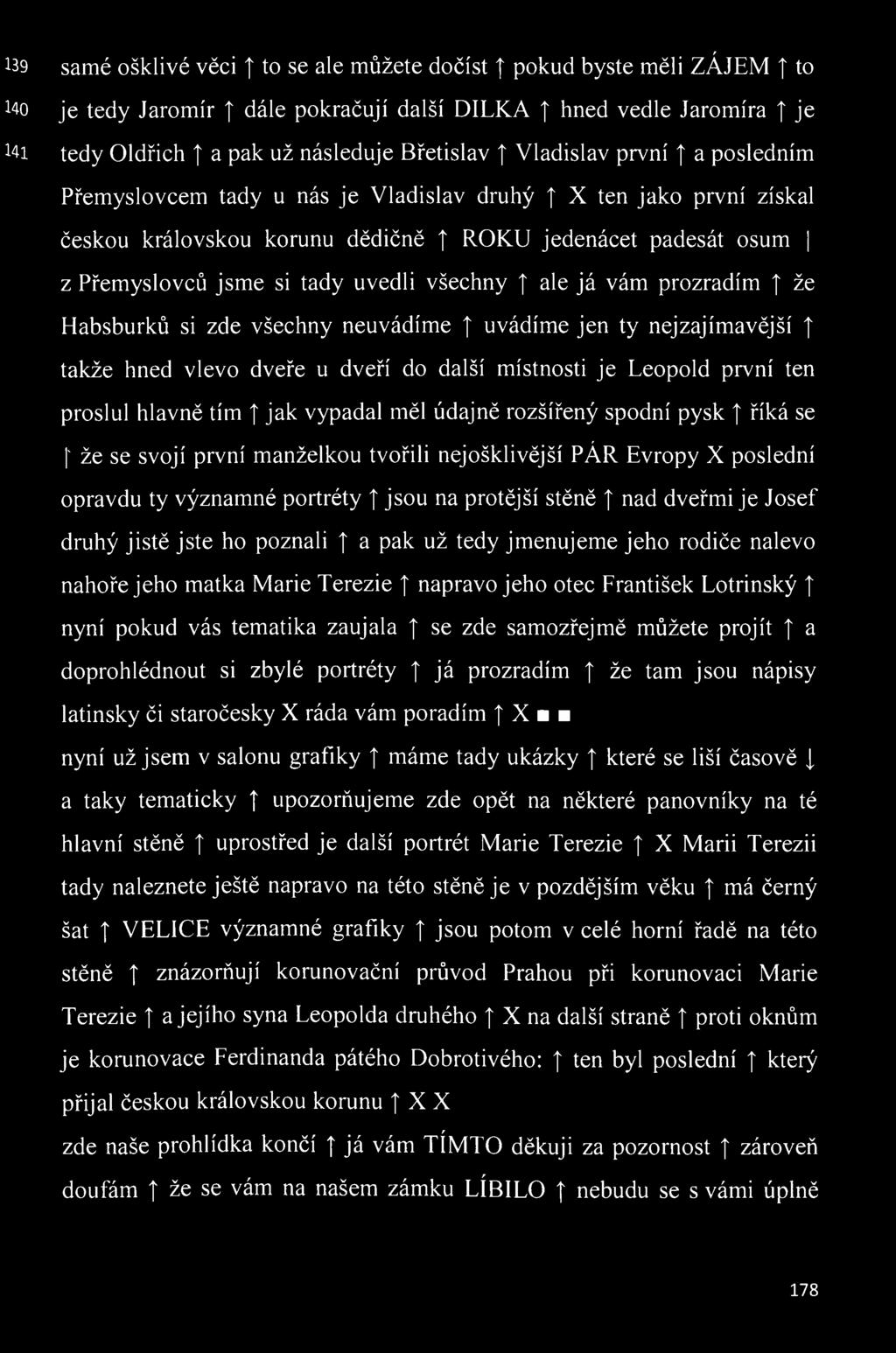 všechny ale já vám prozradím \ že Habsburků si zde všechny neuvádíme \ uvádíme jen ty nej zajímavější t takže hned vlevo dveře u dveří do další místnosti je Leopold první ten proslul hlavně tím jak