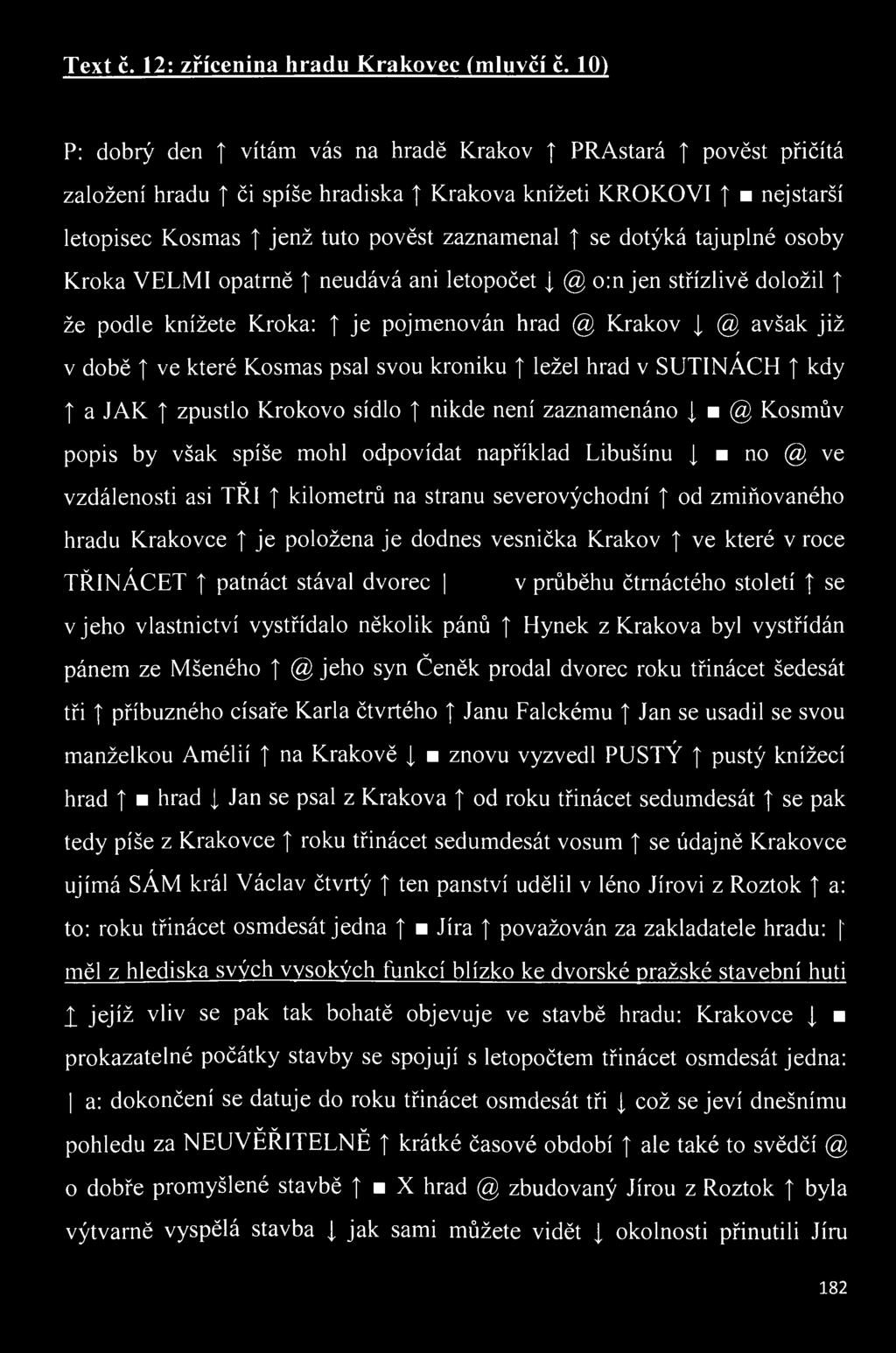 tajuplné osoby Kroka VELMI opatrně neudává ani letopočet i @ o:n jen střízlivě doložil že podle knížete Kroka: je pojmenován hrad @ Krakov [ @ avšak již v době t ve které Kosmas psal svou kroniku