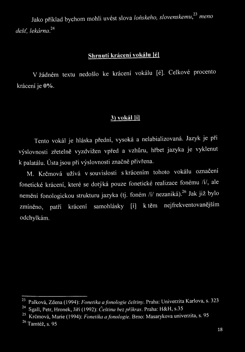 fonologickou strukturu jazyka (tj. foném /í/ nezaniká). Jak již bylo zmíněno, patří krácení samohlásky [í] ktěm nej frekventovanějším odchylkám.