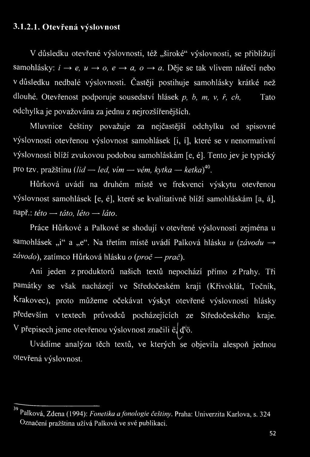 Otevřenost podporuje sousedství hlásek p, b, m, v, ř, ch, Tato odchylka je považována za jednu z nejrozšířenějších.