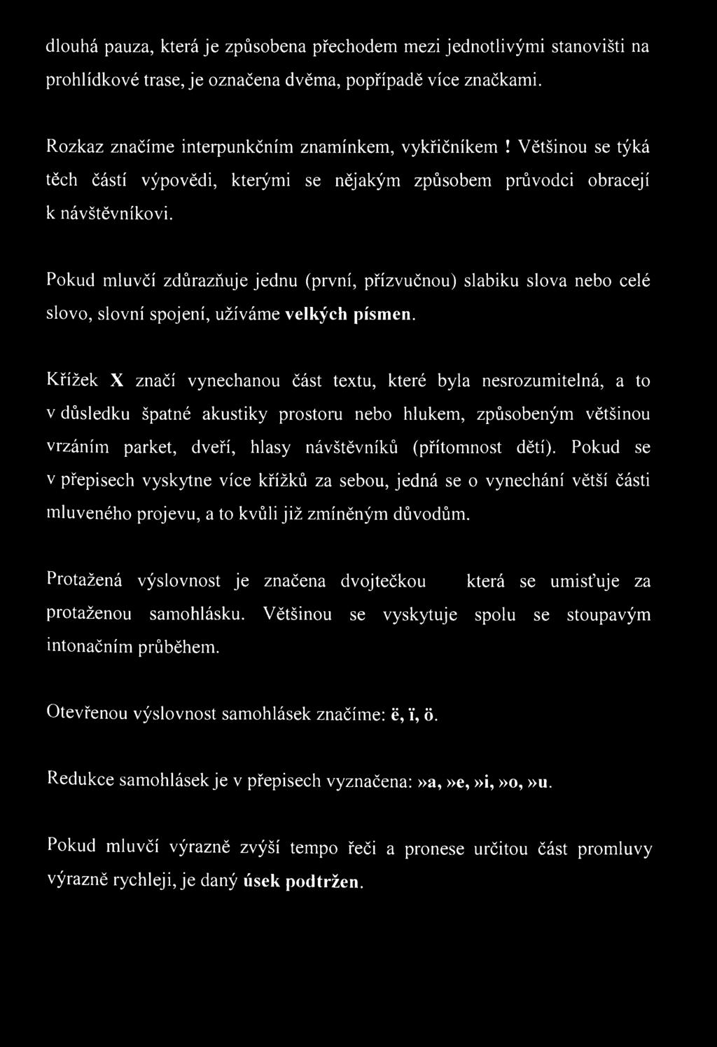 (přítomnost dětí). Pokud se v přepisech vyskytne více křížků za sebou, jedná se o vynechání větší části mluveného projevu, a to kvůli již zmíněným důvodům.