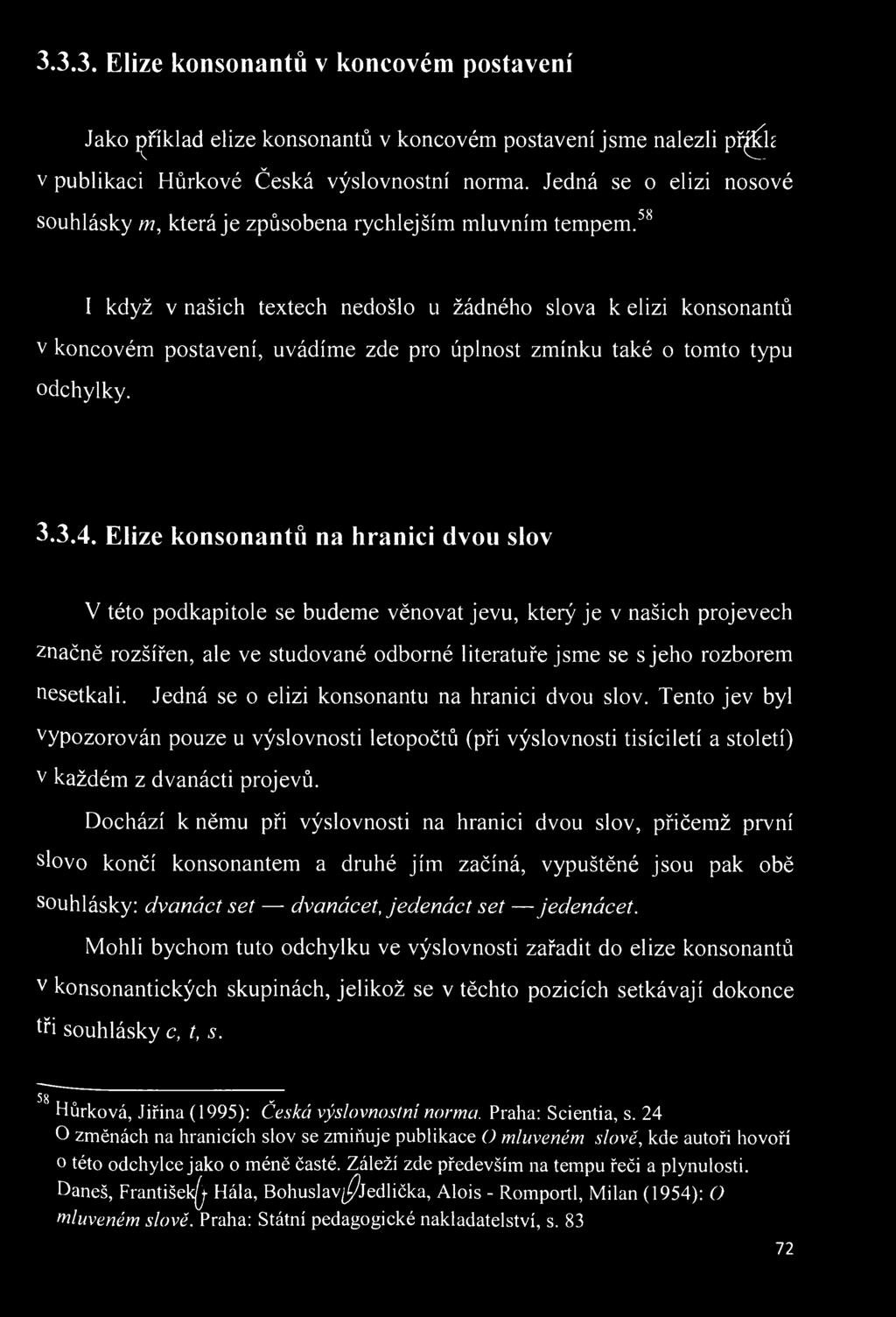 je d n á se o elizi konsonantů na hranici dvou slov. Tento jev byl vypozorován pouze u výslovnosti letopočtů (při výslovnosti tisíciletí a století) v každém z dvanácti projevů.
