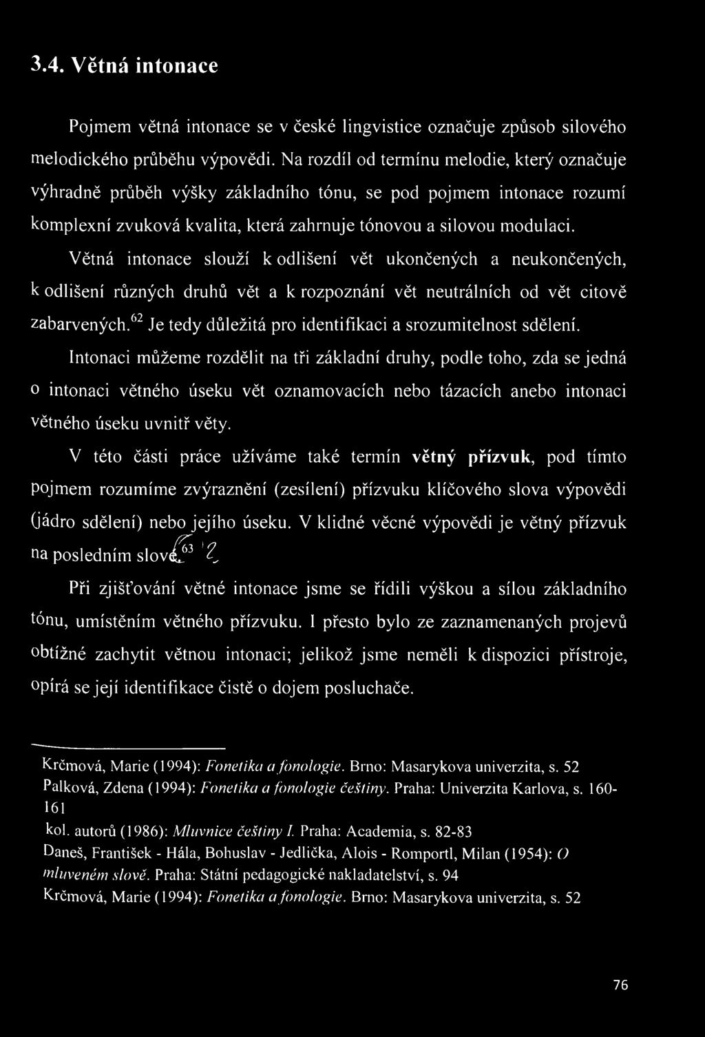 Větná intonace slouží k odlišení vět ukončených a neukončených, k odlišení různých druhů vět a k rozpoznání vět neutrálních od vět citově zabarvených.