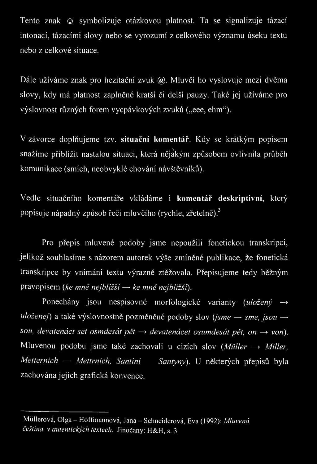 Vedle situačního komentáře vkládáme i komentář deskriptivní, který popisuje nápadný způsob řeči mluvčího (rychle, zřetelně).