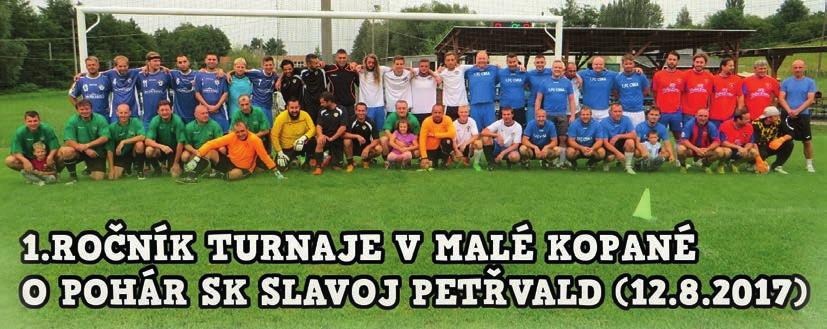 10 Petřvaldské noviny Začátek nové tradice? 1. ročník turnaje v malé kopané O POHÁR SK SLAVOJ PETŘVALD V sobotu 12. 8. 2017 se v areálu hřiště Sportovního klubu - Slavoj Petřvald z.s. konal první ročník turnaje v malé kopané O pohár SK Slavoj Petřvald.