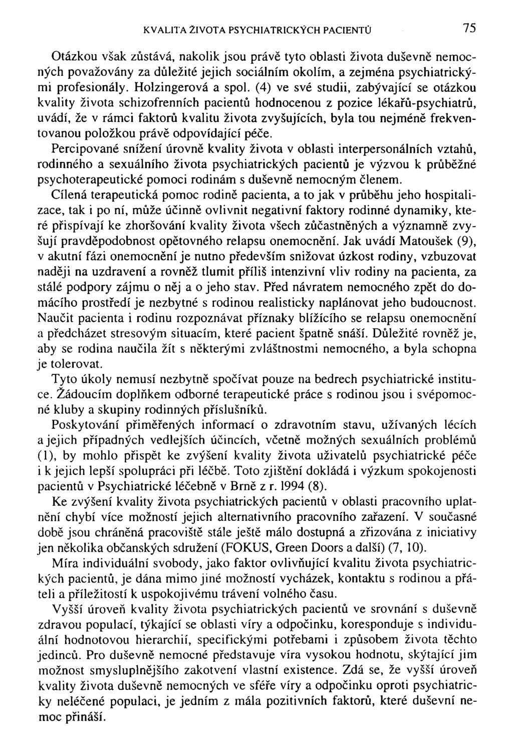 KVALITA ŽIVOTA PSYCHIATRICKÝCH PACIENTŮ 75 Otázkou však zůstává, nakolik jsou právě tyto oblasti života duševně nemocných považovány za důležité jejich sociálním okolím, a zejména psychiatrickými