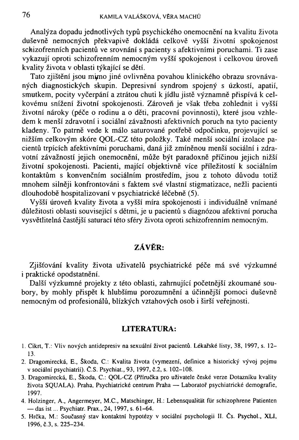 76 KAMILA VALÁŠKOVA, VĚRA MACHŮ Analýza dopadu jednotlivých typů psychického onemocnění na kvalitu života duševně nemocných překvapivě dokládá celkově vyšší životní spokojenost schizofrenních