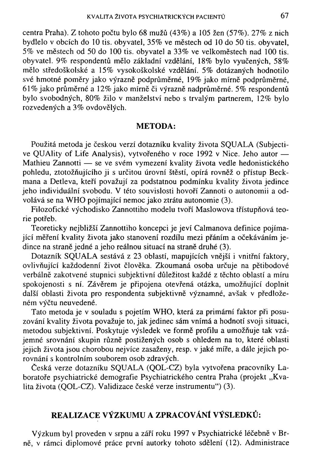 KVALITA ŽIVOTA PSYCHIATRICKÝCH PACIENTŮ 67 centra Praha). Z tohoto počtu bylo 68 mužů (43%) a 105 žen (57%). 27% z nich bydlelo v obcích do 10 tis. obyvatel, 35% ve městech od 10 do 50 tis.