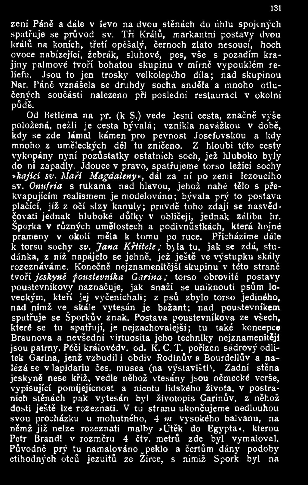 Z hloubi této cesty vykopány nyní pozůstatky ostatních soch, jež hluboko byly do ní zapadly. Jdouce v právo, spatřujeme torso ležící sochy *kající sv. Maří Magdaleny«, dál za ní po zemi lezoucího sv.