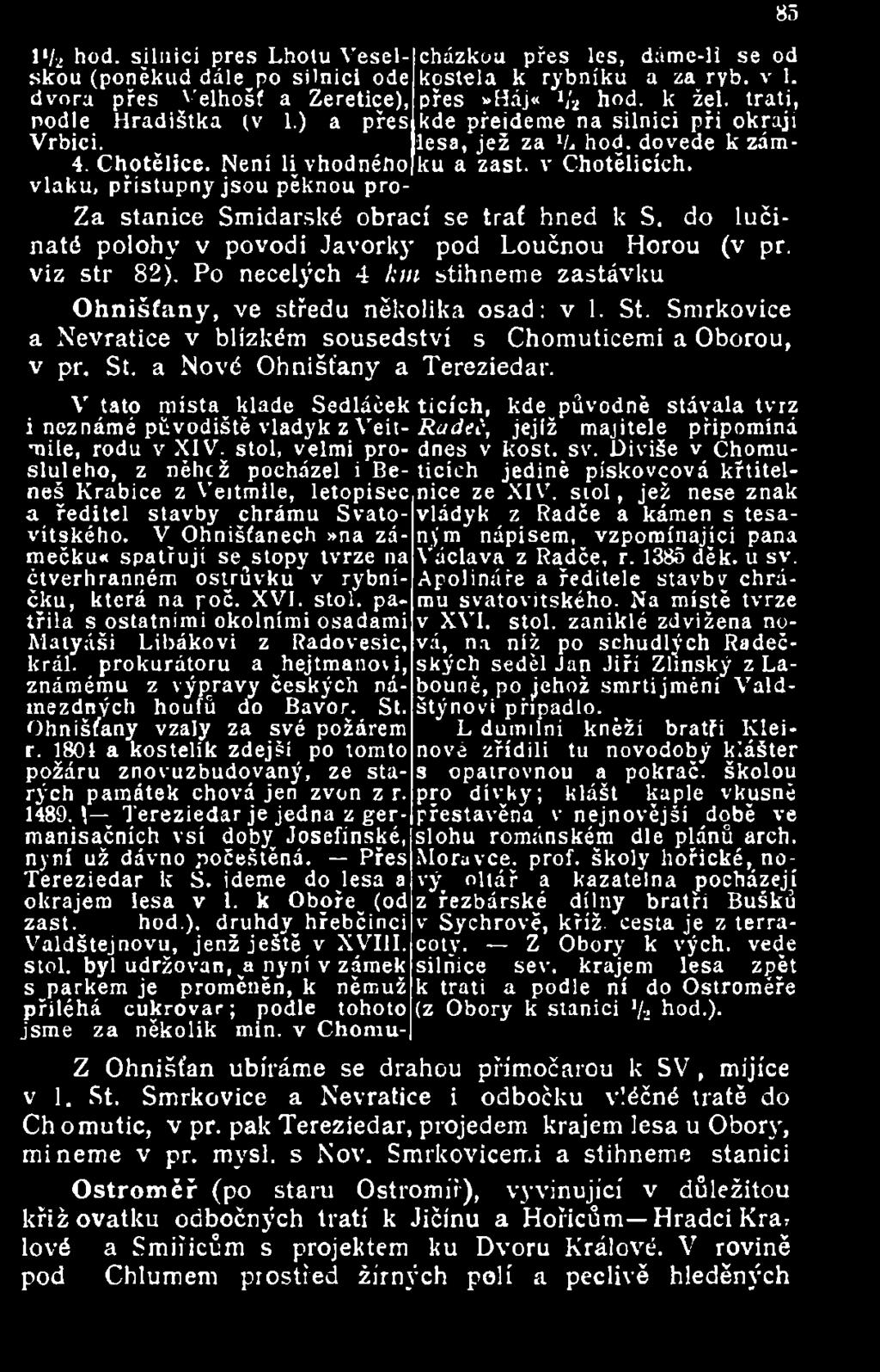 vlaku, přístupny jsou pěknou pro- Za stanice Smidarské obrací se trať hned k S. do lučinaté polohy v povodí Javorky pod Loučnou Horou (v př. viz str 82).