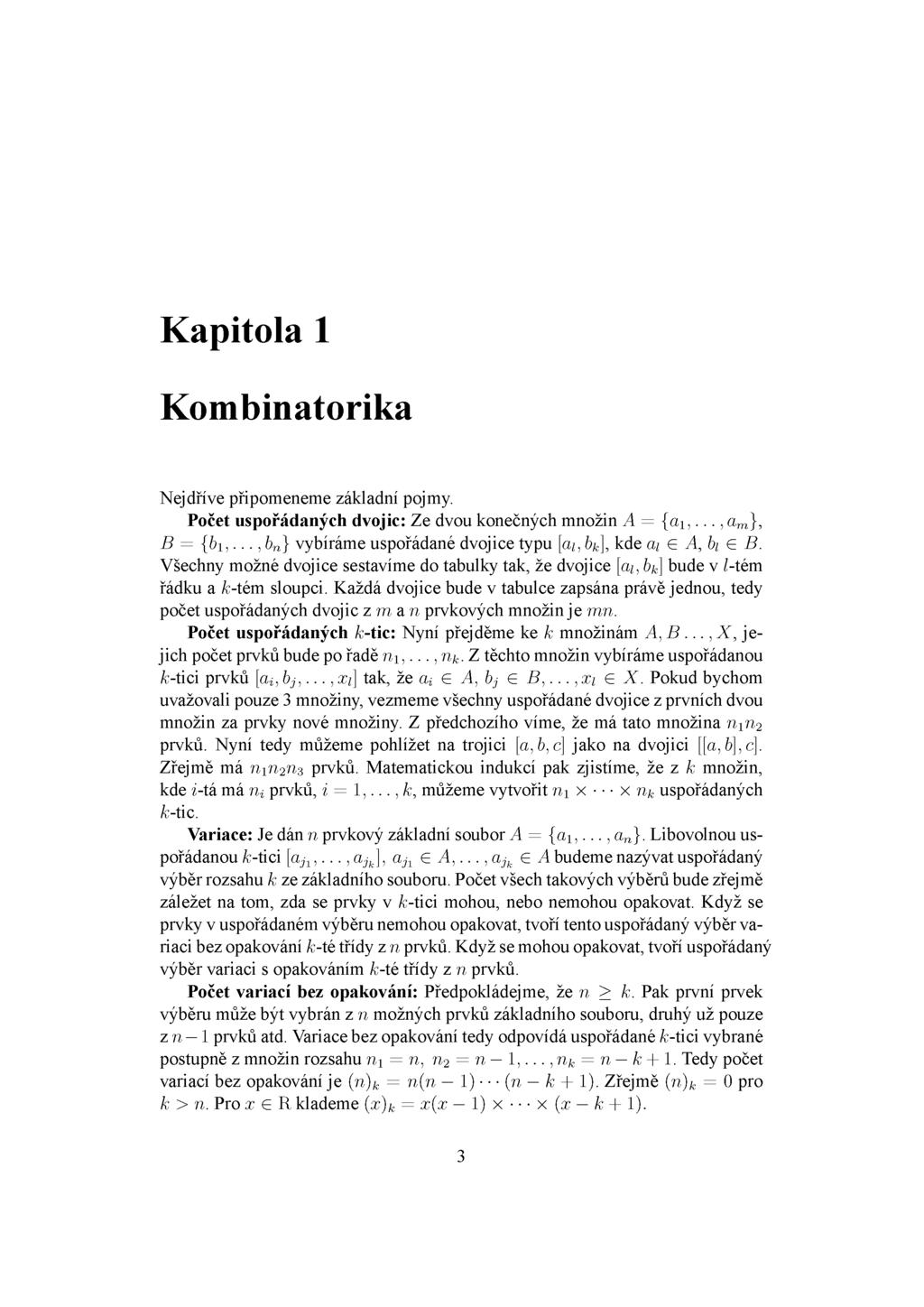 Kapitola 1 Kombinatorika Nejdříve připomeneme základní pojmy. Počet uspořádaných dvojic: Ze dvou konečných množin A = {a i}..., a m }, B = {b\,.