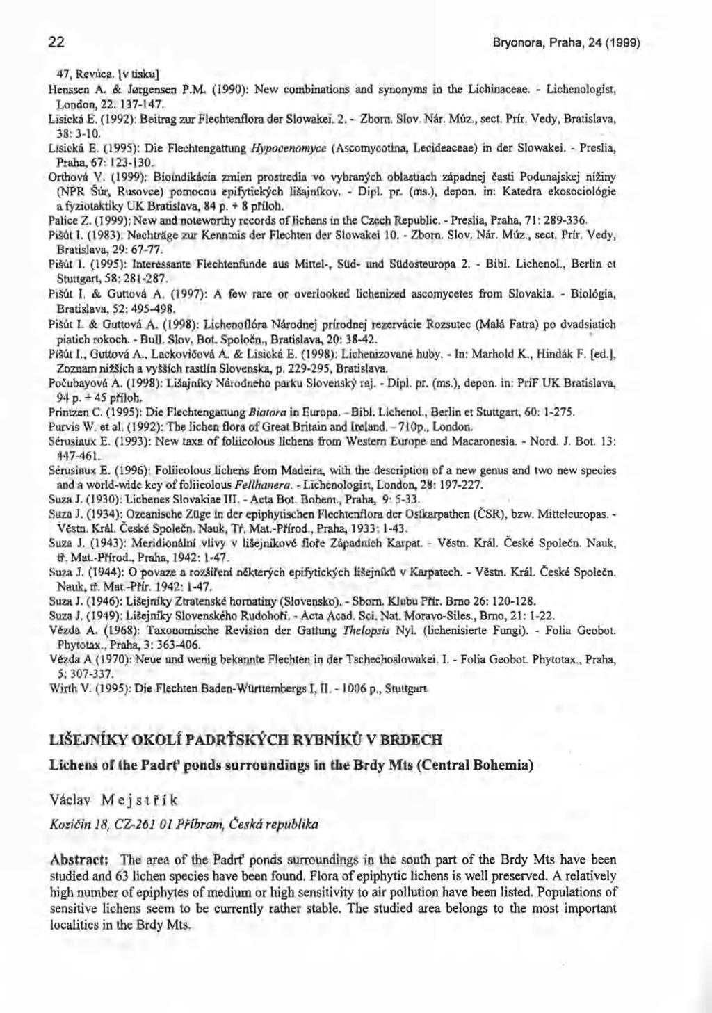 22 Bryonora, Praha, 24 (1999) 47, Revúca. [v tisku] Henssen A. & Jörgensen P.M. (1990): New combinations and synonyms in the Lichinaceae. - Lichenologist, London, 22: 137-147. Lisická E.