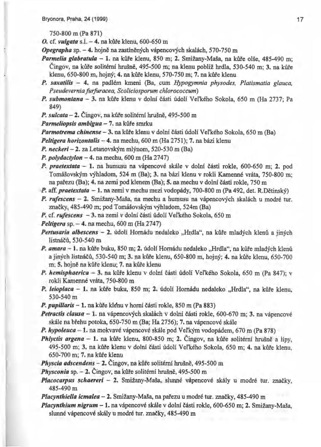 Bryonora, Praha, 24 (1999) 17 750-800 m (Pa 871) O. cf. vulgata s.l. - 4. na kůře klenu, 600-650 m Opegrapha sp. - 4. hojně na zastíněných vápencových skalách, 570-750 m Parmelia glabratula - 1.