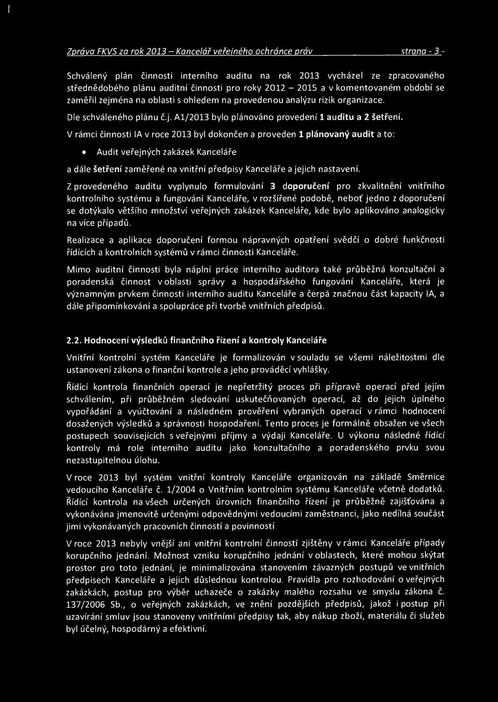 V rámci činnosti IA v roce 2013 byl dokončen a proveden 1 plánovaný audit a to: Audit veřejných zakázek Kanceláře a dále šetření zaměřené na vnitřní předpisy Kanceláře a jejich nastavení.