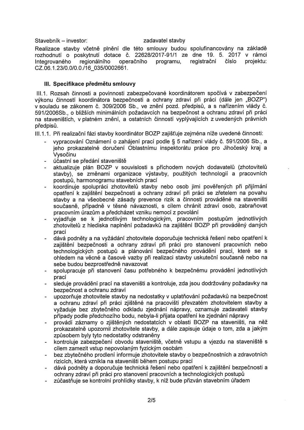 Stavebník - investor: zadavatel stavby Realizace stavby včetně plnění dle této smlouvy budou spolufinancovány na základě rozhodnutí o poskytnutí dotace č. 22628/2017-91/1 ze dne 19. 5.