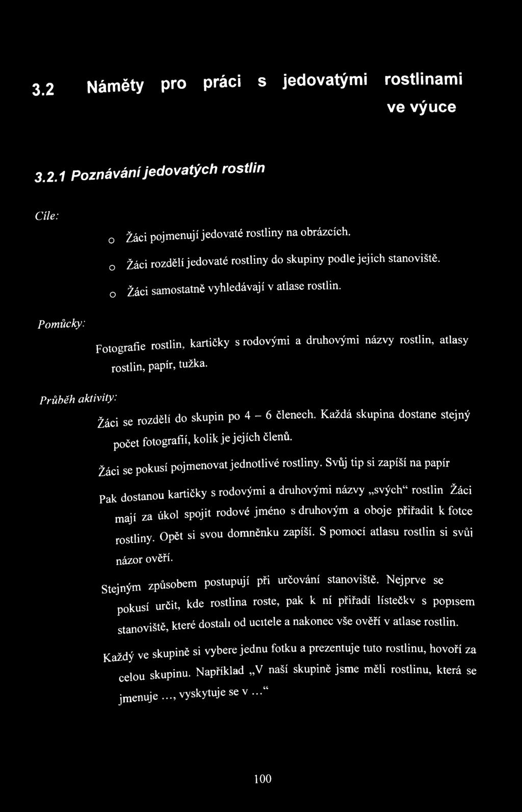 Průběh aktivity: žáci se rozdělí do skupin po 4-6 členech. Každá skupina dostane stejný počet fotografií, kolik je jejích členů. Žáci se pokusí pojmenovat jednotlivé rostliny.