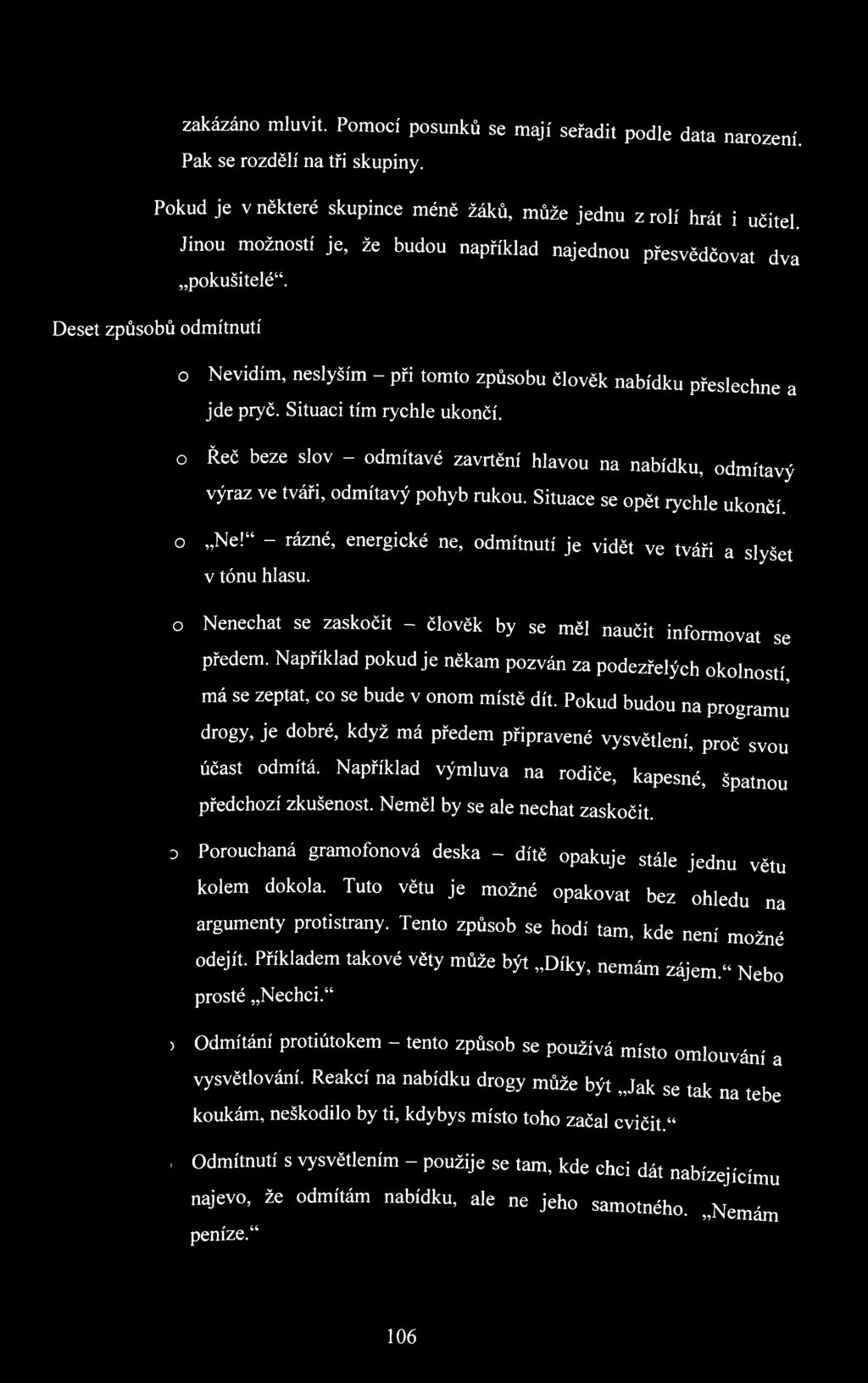 Situaci tím rychle ukončí. o Řeč beze slov - odmítavé zavrtění hlavou na nabídku, odmítavý výraz ve tváři, odmítavý pohyb rukou. Situace se opět rychle ukončí. o Ne!