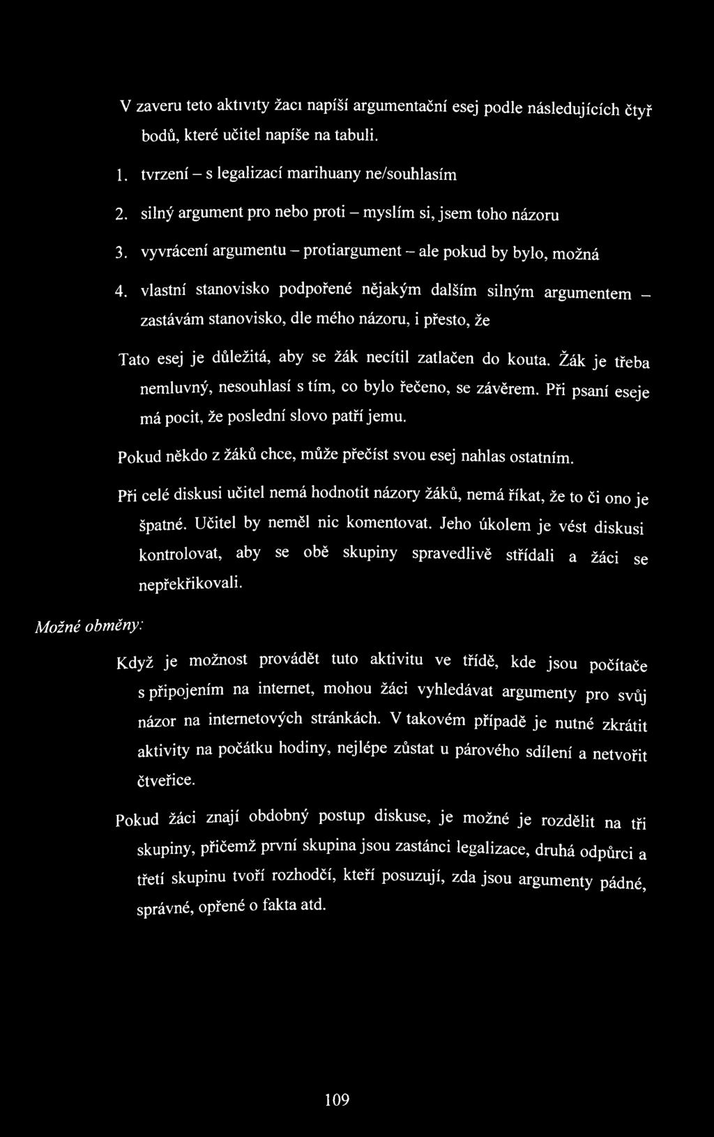 vlastní stanovisko podpořené nějakým dalším silným argumentem - zastávám stanovisko, dle mého názoru, i přesto, že Tato esej je důležitá, aby se žák necítil zatlačen do kouta.