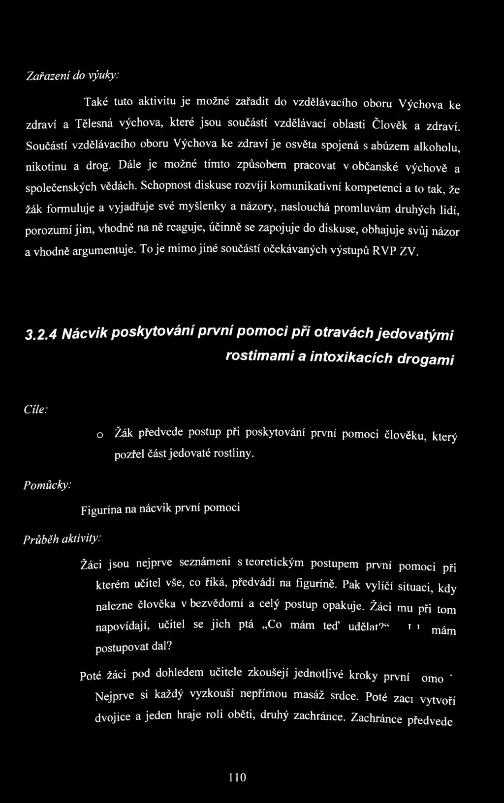 Schopnost diskuse rozvíjí komunikativní kompetenci a to tak, že žák formuluje a vyjadřuje své myšlenky a názory, naslouchá promluvám druhých lidí, porozumí jim, vhodně na ně reaguje, účinně se