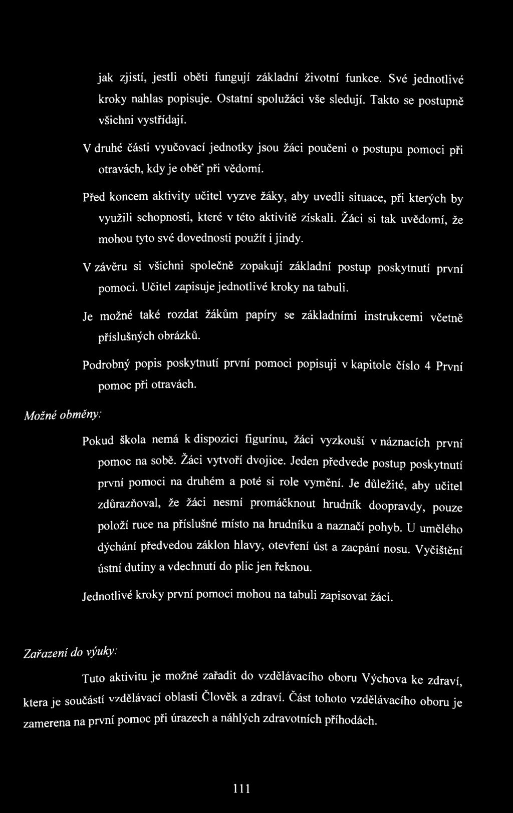 Před koncem aktivity učitel vyzve žáky, aby uvedli situace, při kterých by využili schopnosti, které v této aktivitě získali. Žáci si tak uvědomí, že mohou tyto své dovednosti použít i jindy.