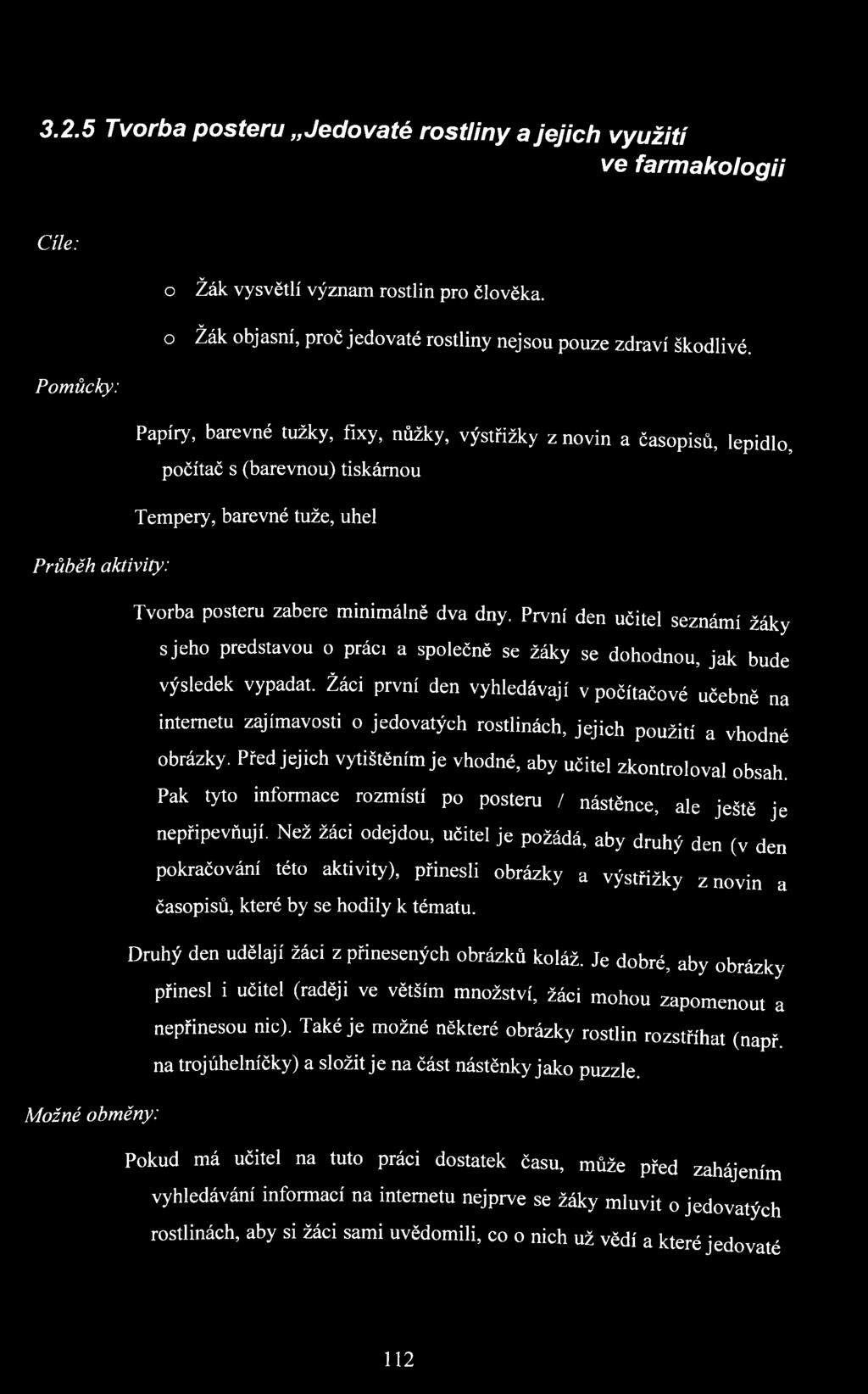 dny. První den učitel seznémi žáky sjeho představou o práci a společně se žáky se dohodnou, jak bude výsledek vypadat.
