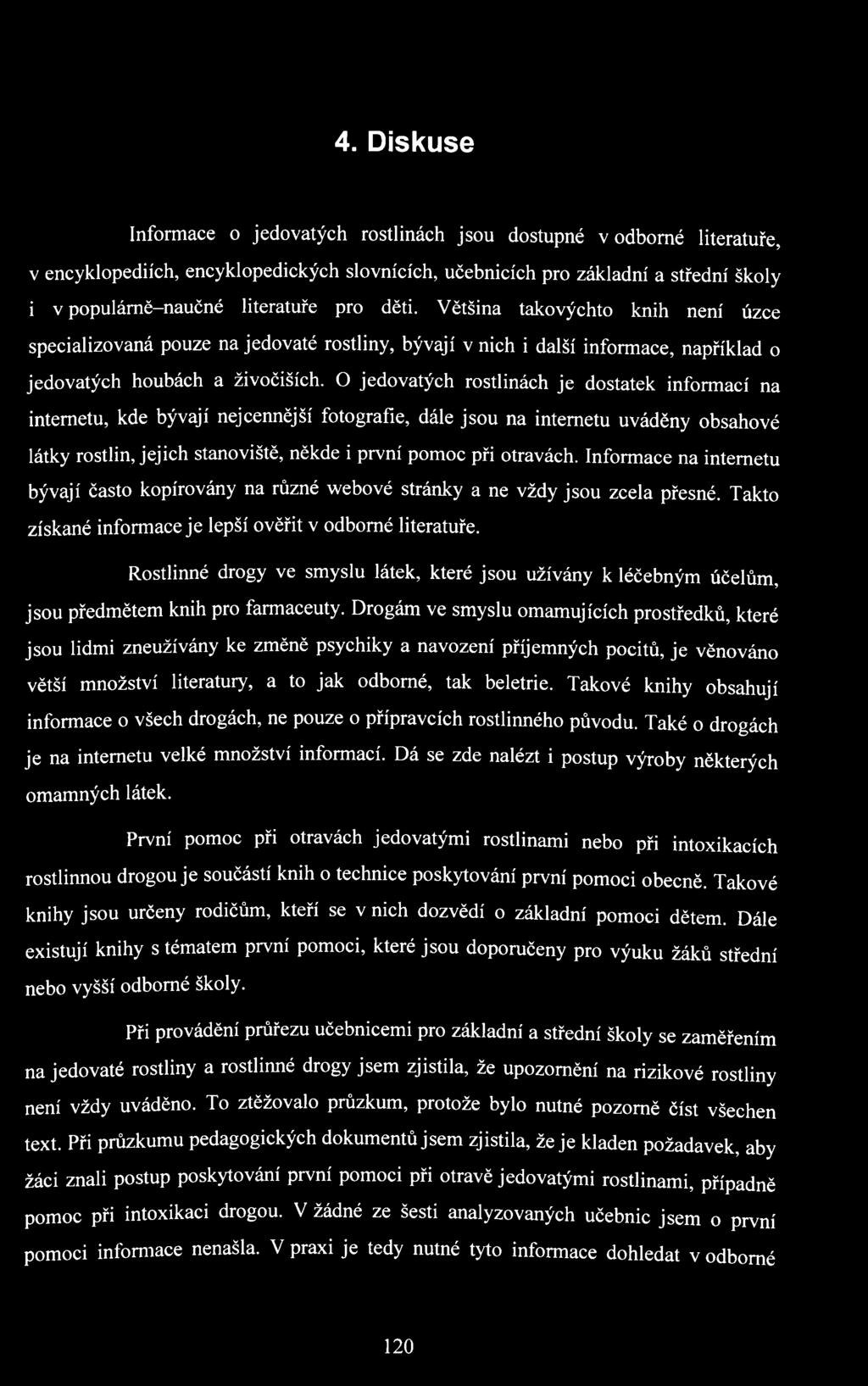 O jedovatých rostlinách je dostatek informací na internetu, kde bývají nej cennější fotografie, dále jsou na internetu uváděny obsahové látky rostlin, jejich stanoviště, někde i první pomoc při