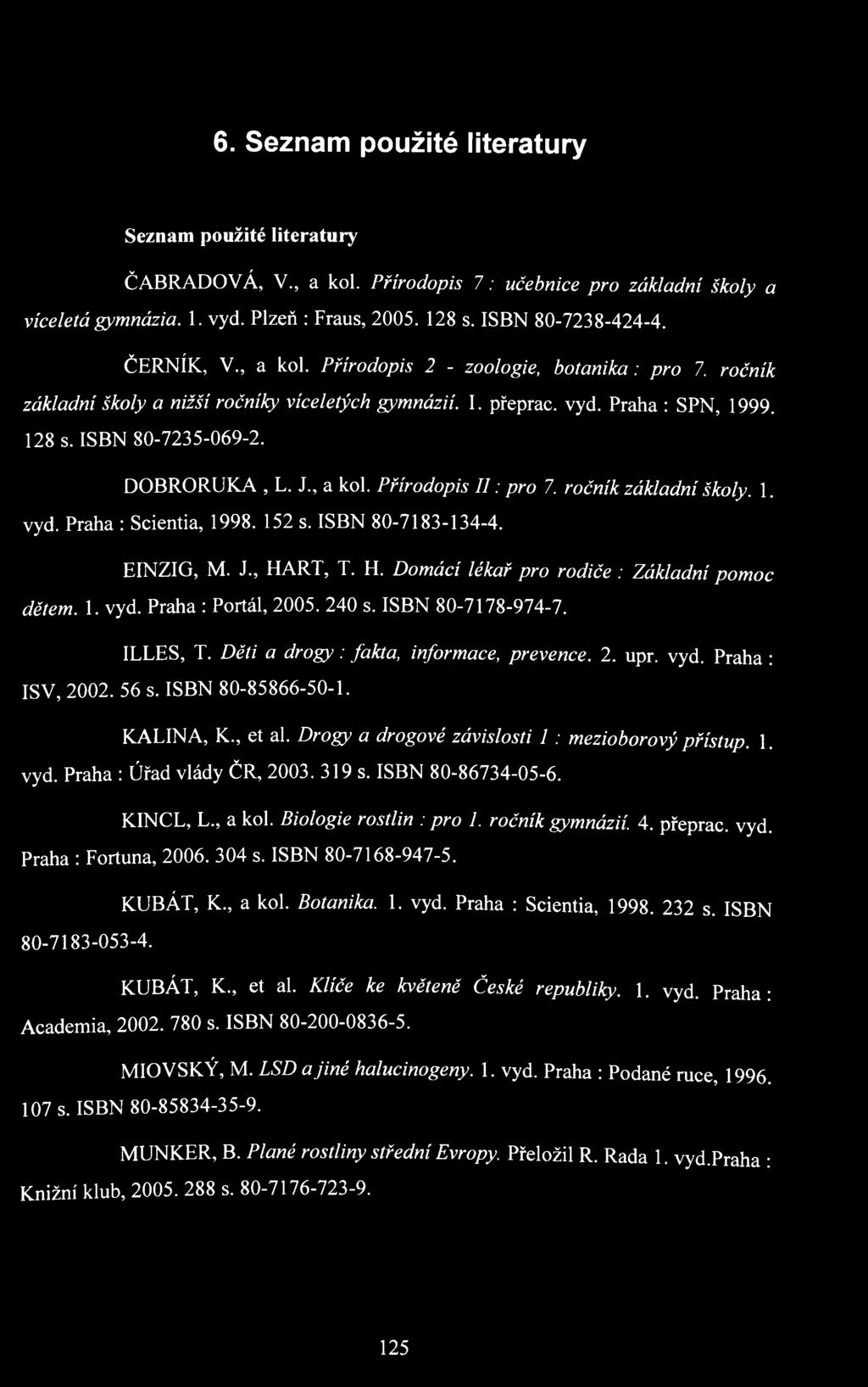 , a kol. Přírodopis I I : pro 7. ročník základní školy. 1. vyd. Praha : Scientia, 1998. 152 s. ISBN 80-7183-134-4. EINZIG, M. J., HART, T. H. Domácí lékař pro rodiče : Základní pomoc dětem. I. vyd. Praha : Portál, 2005.