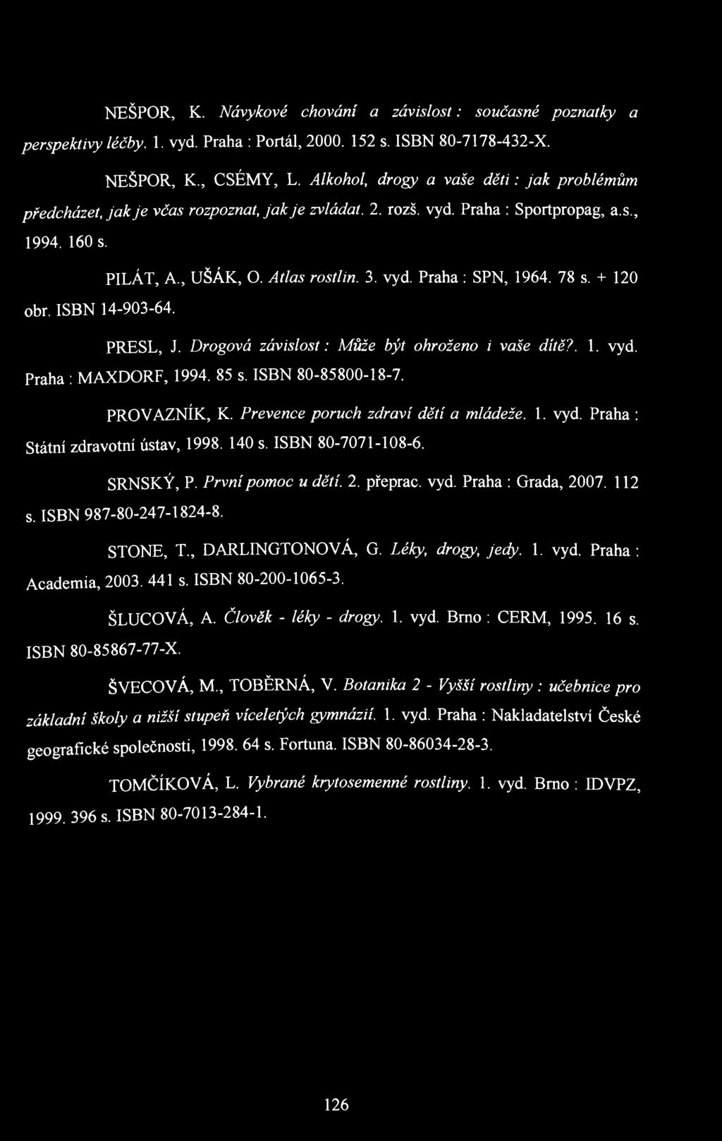 78 s. + 120 obr. ISBN 14-903-64. PRESL, J. Drogová závislost: Může být ohroženo i vaše dítě?. 1. vyd. Praha : MAXDORF, 1994. 85 s. ISBN 80-85800-18-7. PROVAZNÍK, K.
