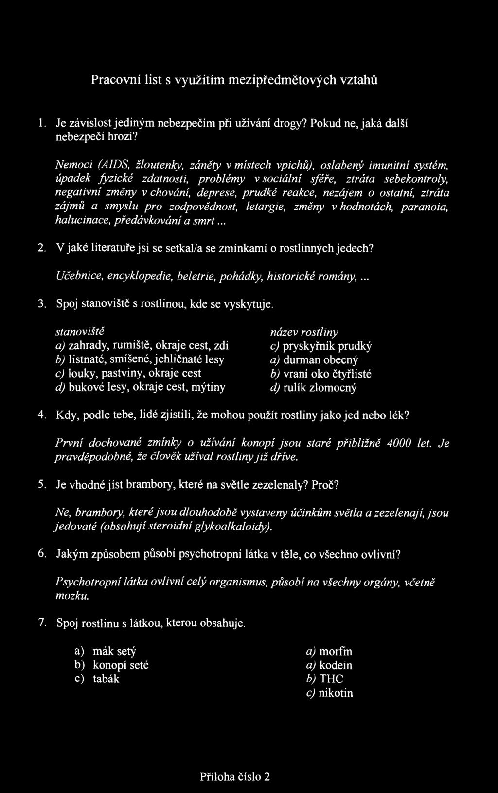 reakce, nezájem o ostatní, ztráta zájmů a smyslu pro zodpovědnost, letargie, změny v hodnotách, paranoia, halucinace, předávkování a sm rt... 2.