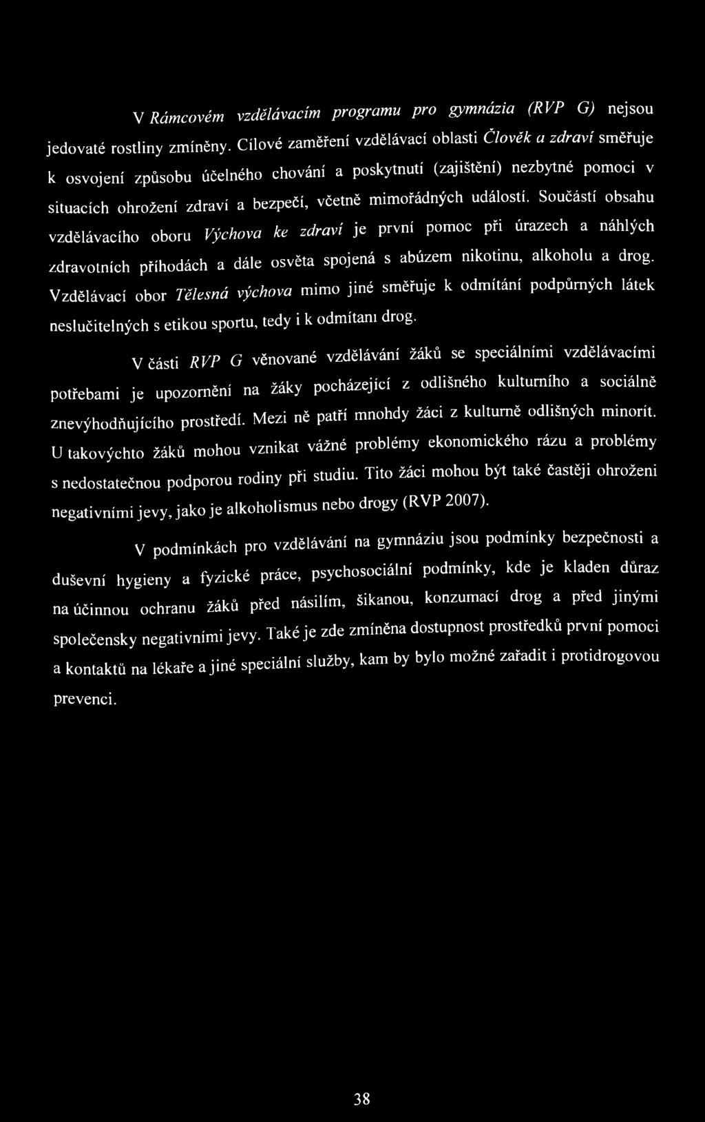Součásti obsahu vzdělávacího oboru Výchova ke zdraví je první pomoc při úrazech a náhlých zdravotních příhodách a dále osvěta spojená s abúzem nikotinu, alkoholu a drog.